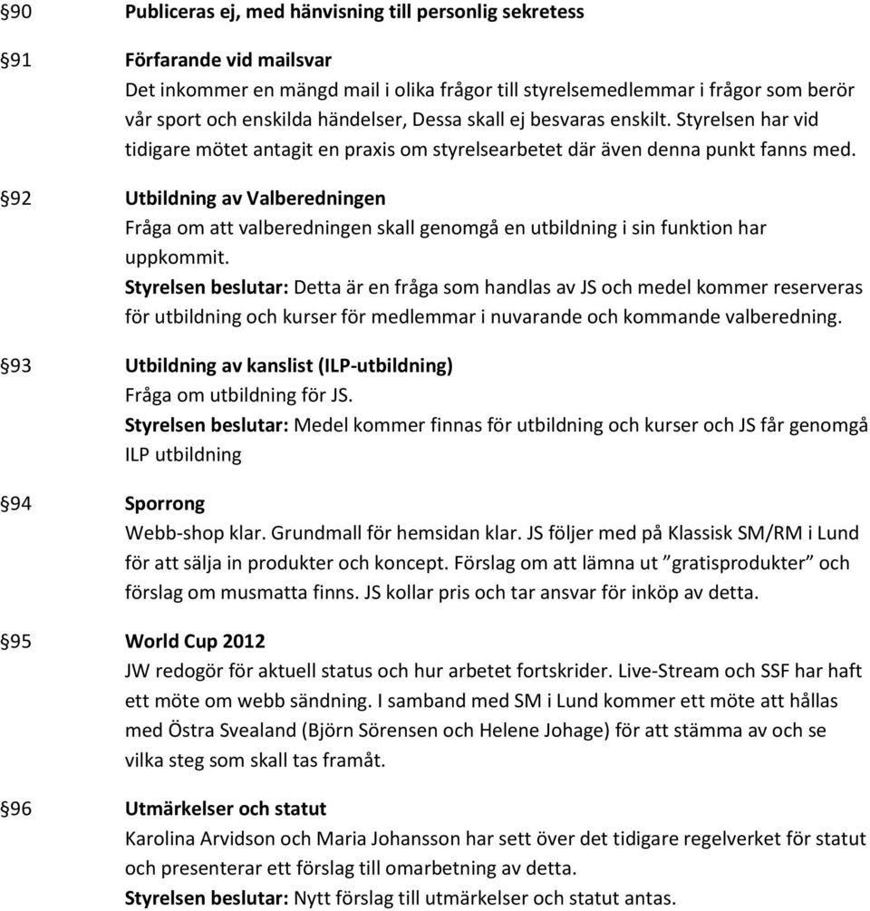 92 Utbildning av Valberedningen Fråga om att valberedningen skall genomgå en utbildning i sin funktion har uppkommit.