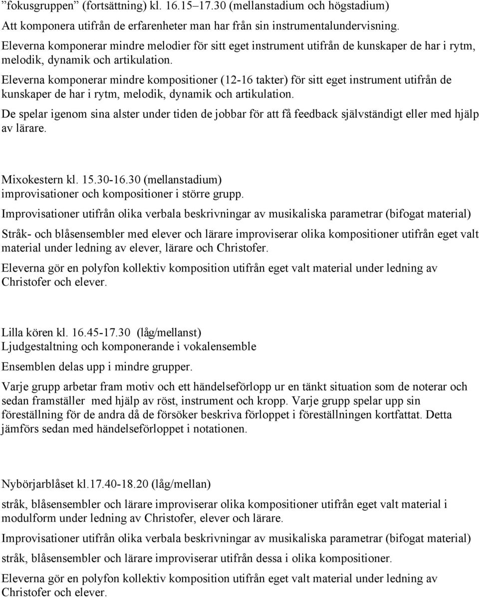 Eleverna komponerar mindre kompositioner (12-16 takter) för sitt eget instrument utifrån de kunskaper de har i rytm, melodik, dynamik och artikulation.