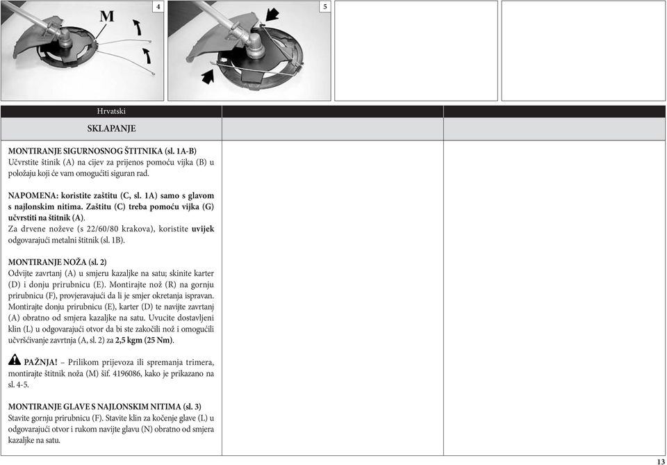 Za drvene noževe (s 22/60/80 krakova), koristite uvijek odgovarajući metalni štitnik (sl. 1B). MONTIRANJE NOŽA (sl.