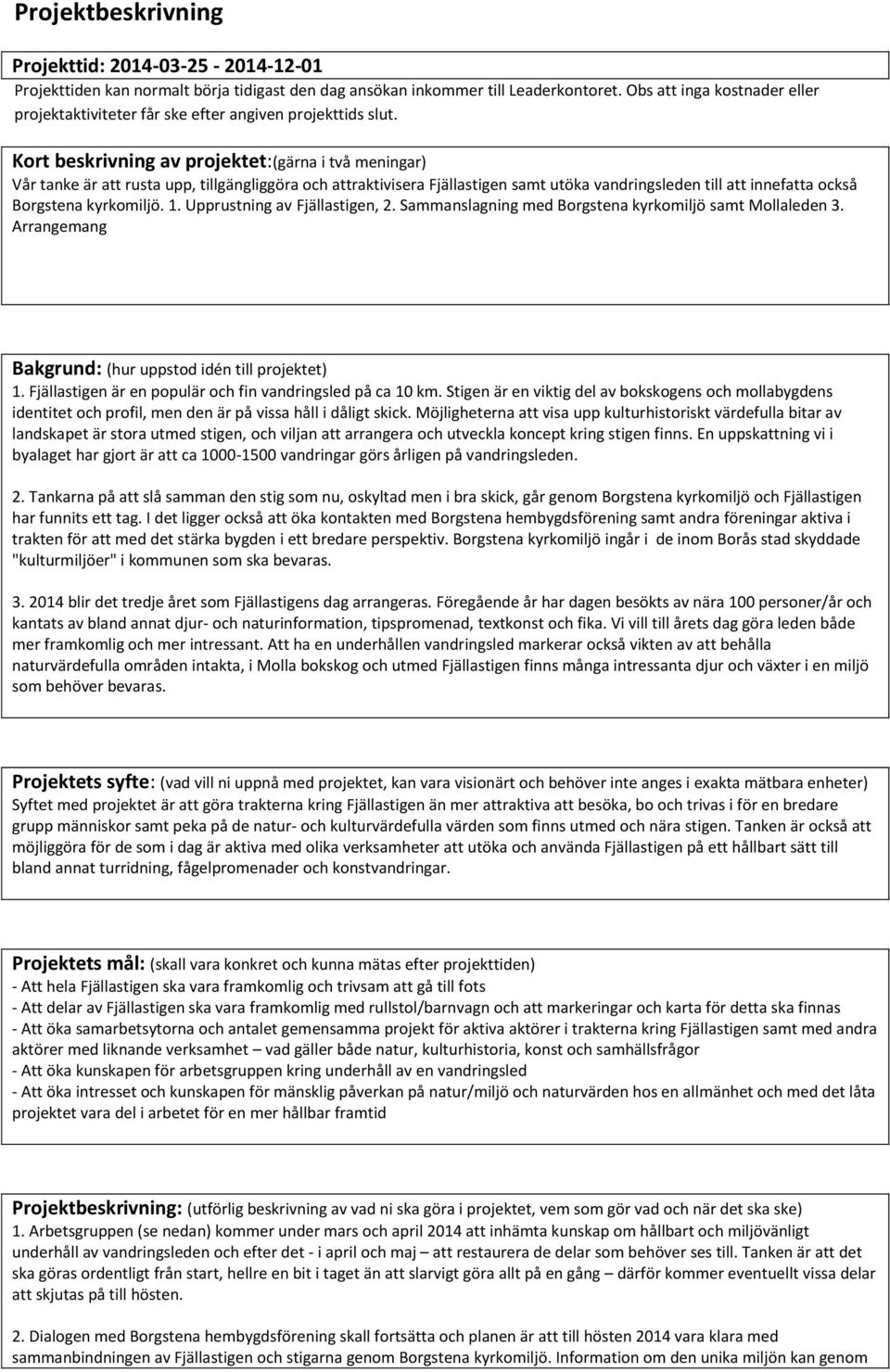 Kort beskrivning av projektet:(gärna i två meningar) Vår tanke är att rusta upp, tillgängliggöra och attraktivisera Fjällastigen samt utöka vandringsleden till att innefatta också Borgstena