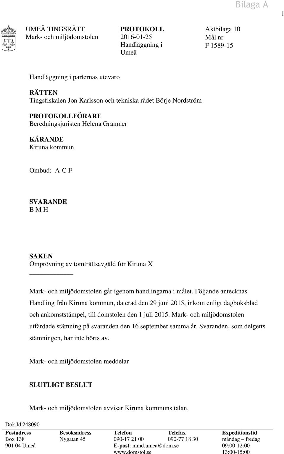 miljödomstolen går igenom handlingarna i målet. Följande antecknas. Handling från Kiruna kommun, daterad den 29 juni 2015, inkom enligt dagboksblad och ankomststämpel, till domstolen den 1 juli 2015.