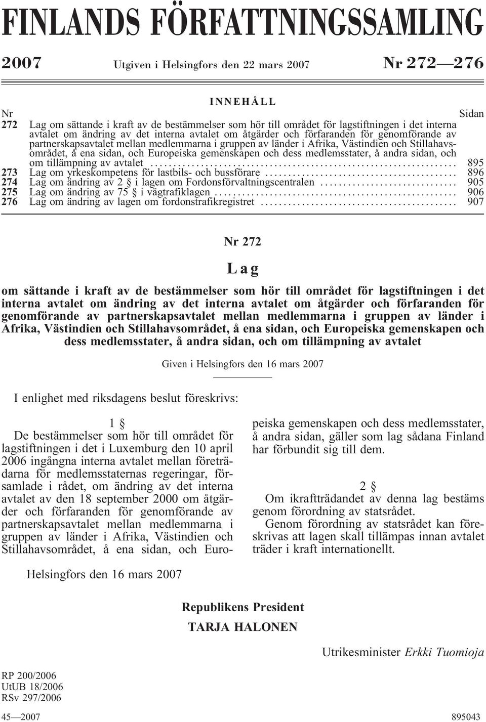 Stillahavsområdet, å ena sidan, och Europeiska gemenskapen och dess medlemsstater, å andra sidan, och om tillämpning av avtalet... 895 273 Lag om yrkeskompetens för lastbils- och bussförare.