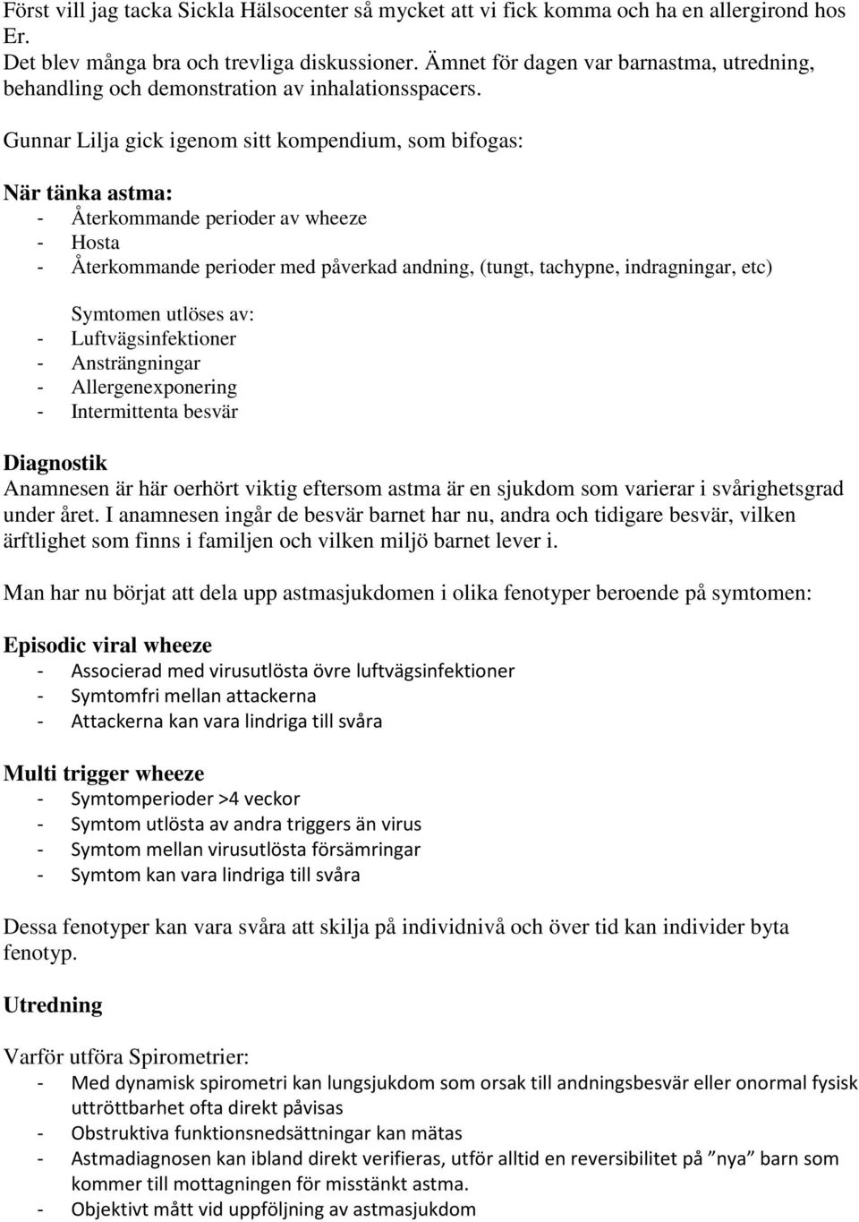 Gunnar Lilja gick igenom sitt kompendium, som bifogas: När tänka astma: - Återkommande perioder av wheeze - Hosta - Återkommande perioder med påverkad andning, (tungt, tachypne, indragningar, etc)