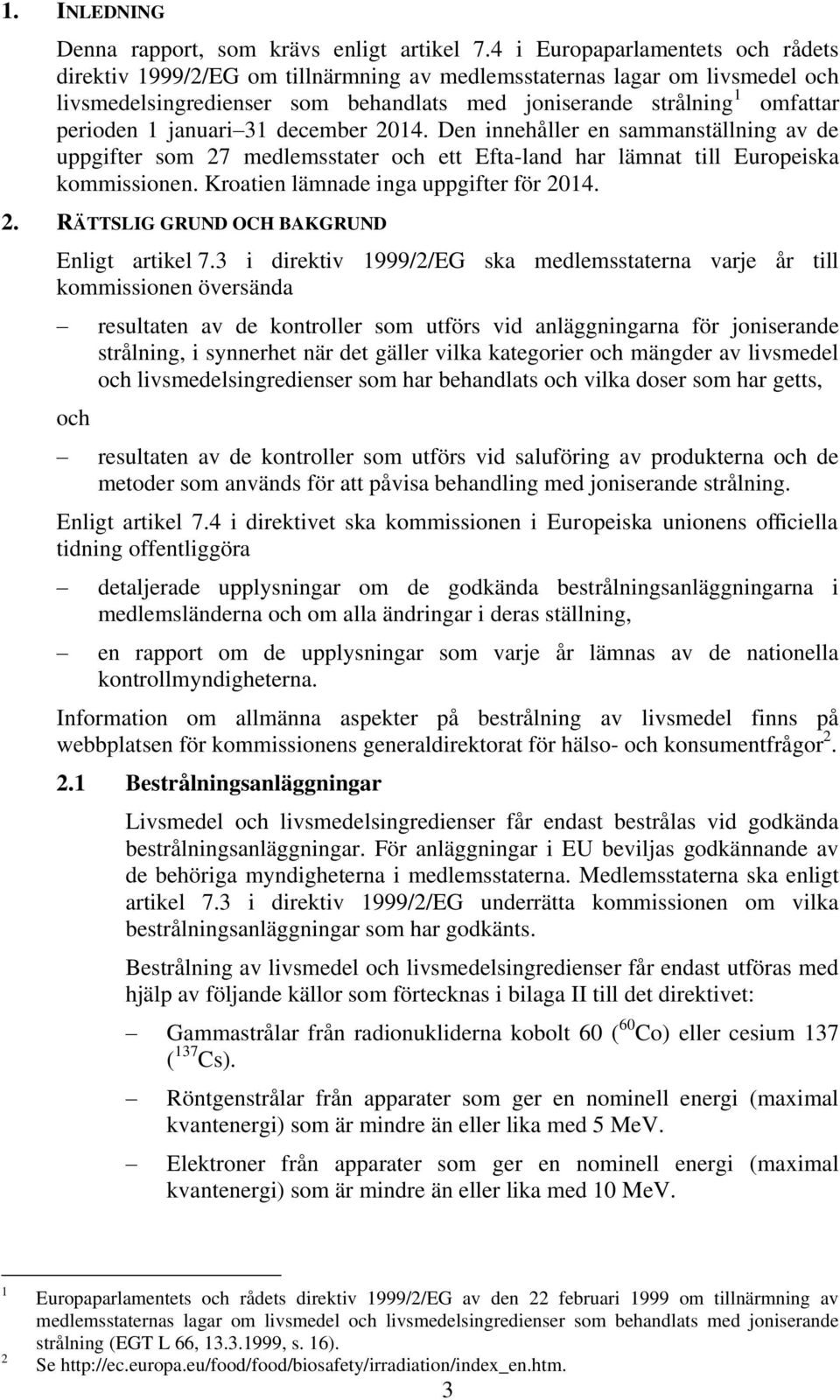 januari 31 december 2014. Den innehåller en sammanställning av de uppgifter som 27 medlemsstater och ett Efta-land har lämnat till Europeiska kommissionen. Kroatien lämnade inga uppgifter för 2014. 2. RÄTTSLIG GRUND OCH BAKGRUND Enligt artikel 7.