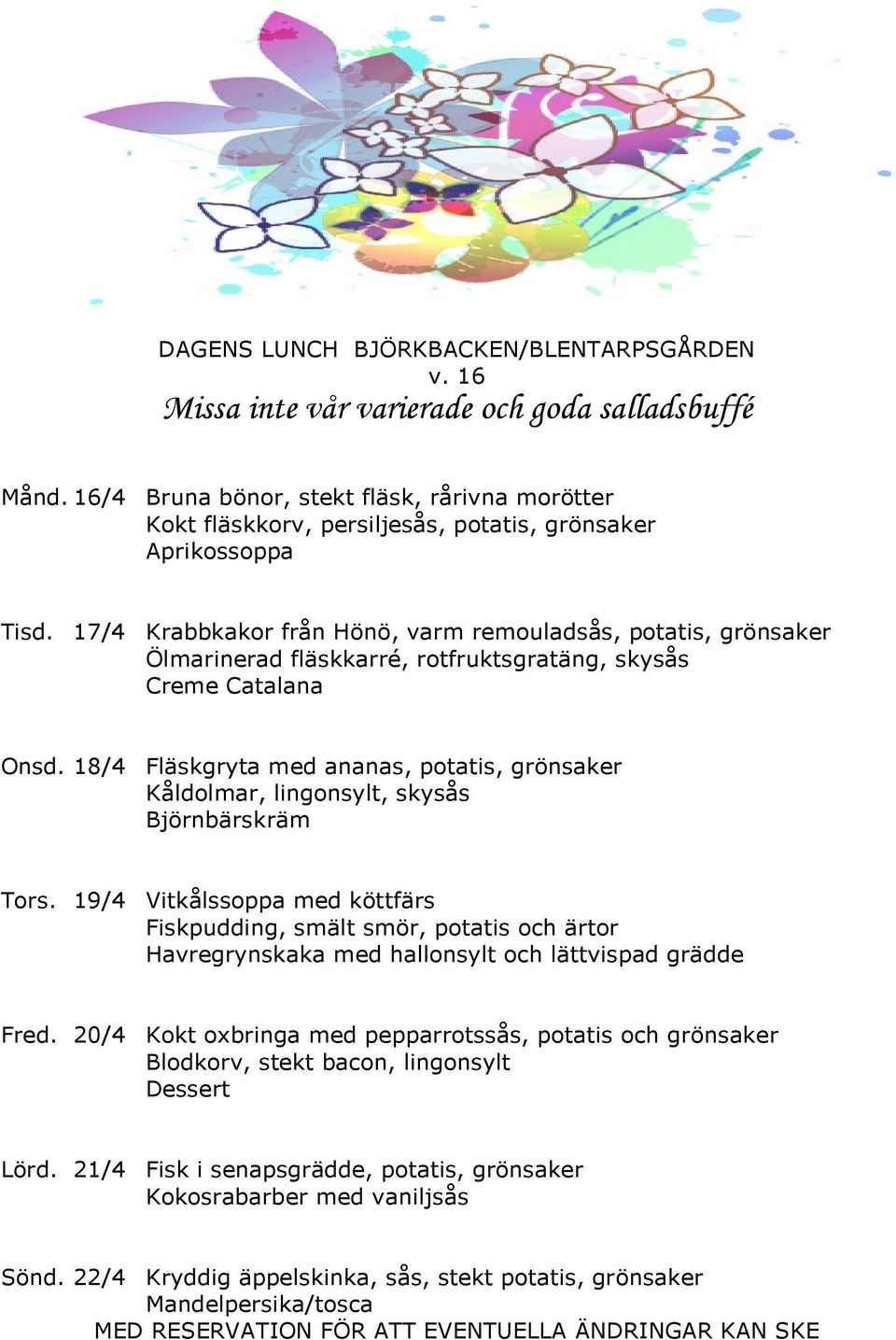 18/4 Fläskgryta med ananas, potatis, grönsaker Kåldolmar, lingonsylt, skysås Björnbärskräm Tors.