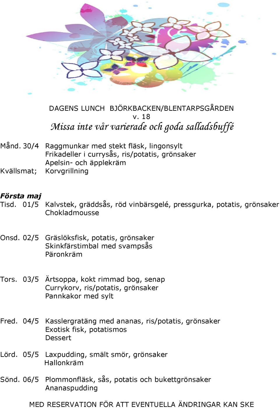01/5 Kalvstek, gräddsås, röd vinbärsgelé, pressgurka, potatis, grönsaker Chokladmousse Onsd.