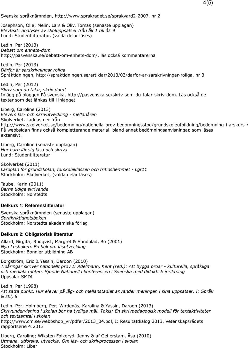 enhets-dom http://pasvenska.se/debatt-om-enhets-dom/, läs också kommentarerna Ledin, Per (2013) Därför är särskrivningar roliga Språktidningen, http://spraktidningen.