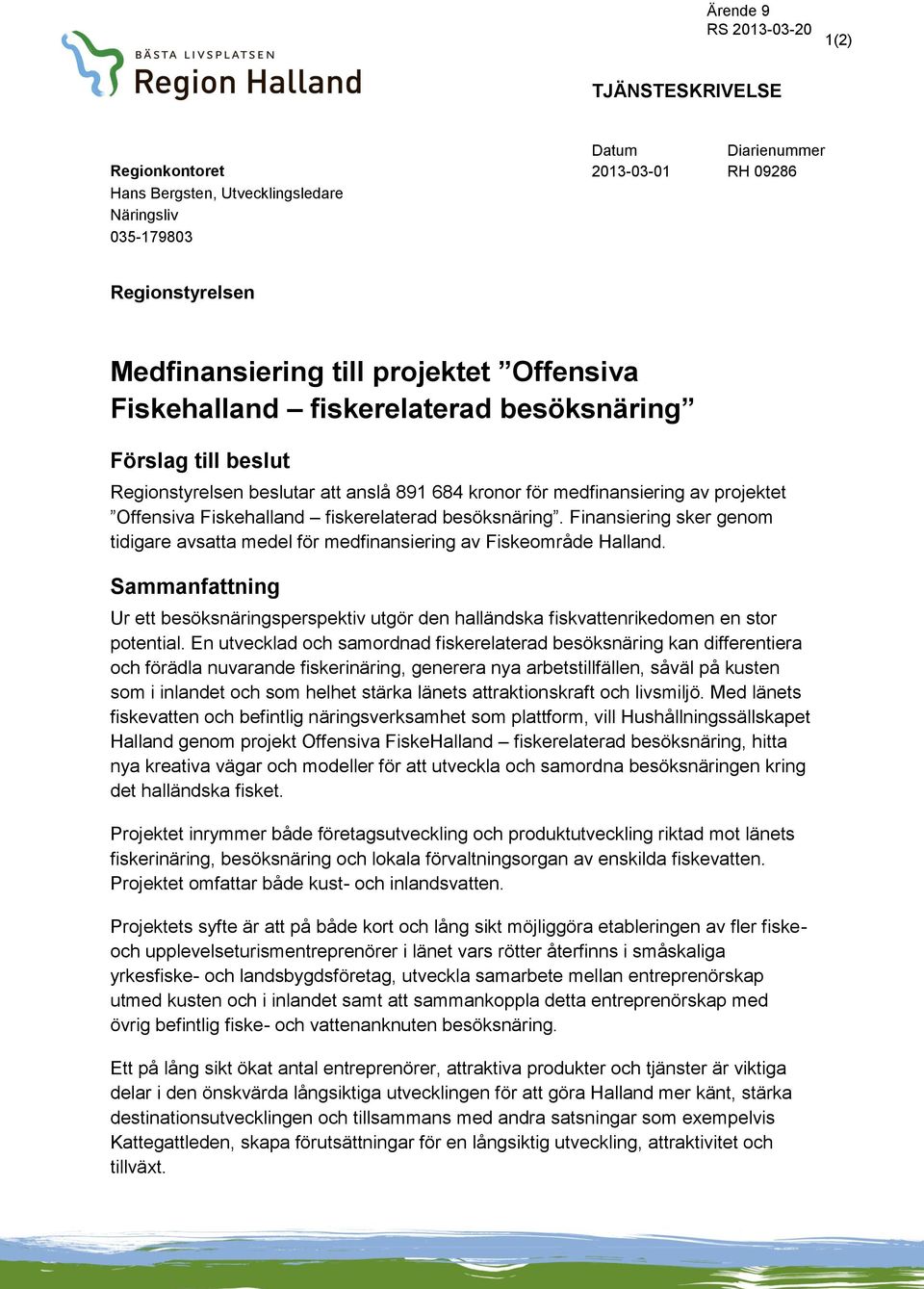 Finansiering sker genom tidigare avsatta medel för medfinansiering av Fiskeområde Halland. Sammanfattning Ur ett besöksnäringsperspektiv utgör den halländska fiskvattenrikedomen en stor potential.