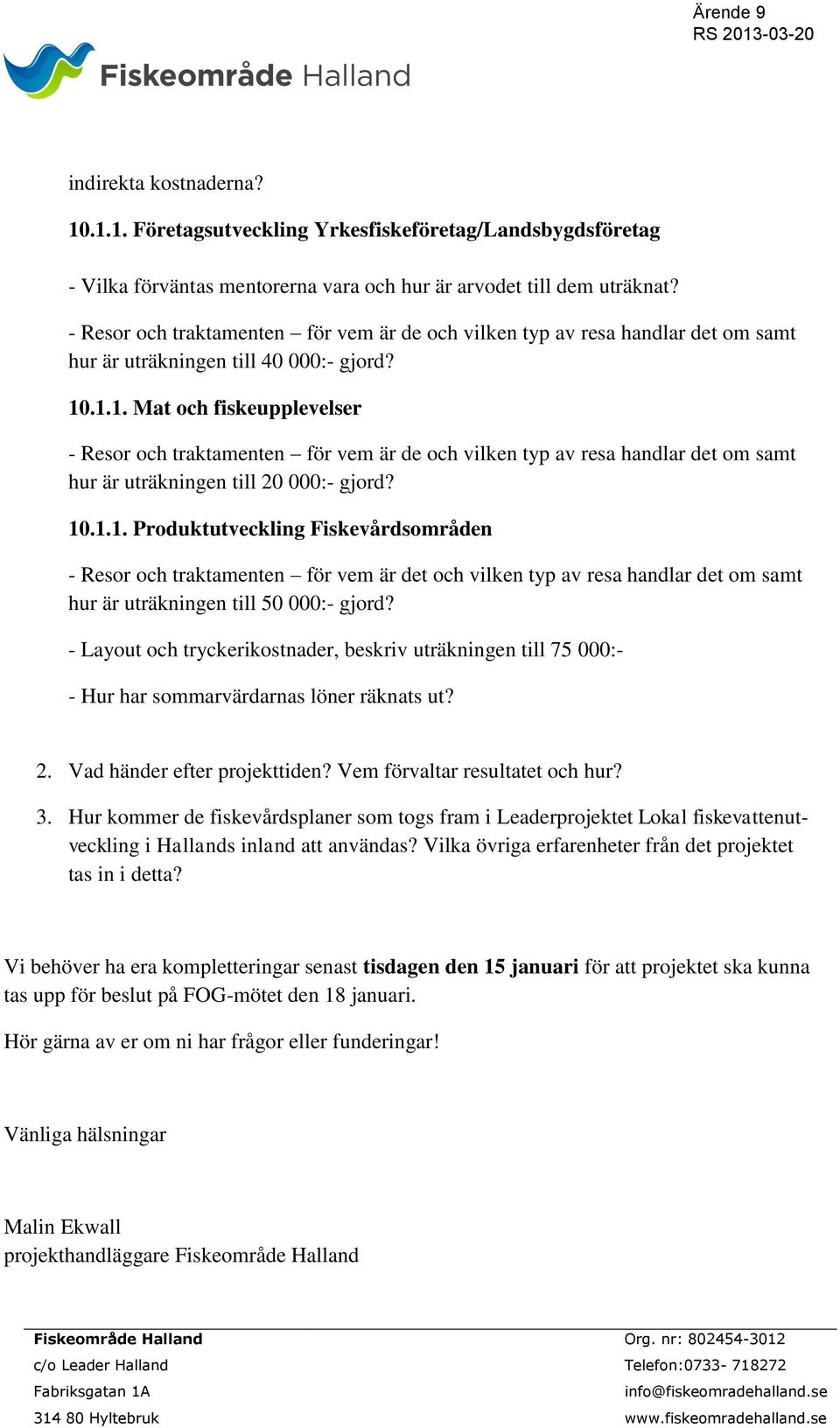 .1.1. Mat och fiskeupplevelser - Resor och traktamenten för vem är de och vilken typ av resa handlar det om samt hur är uträkningen till 20 000:- gjord? 10.1.1. Produktutveckling Fiskevårdsområden - Resor och traktamenten för vem är det och vilken typ av resa handlar det om samt hur är uträkningen till 50 000:- gjord?