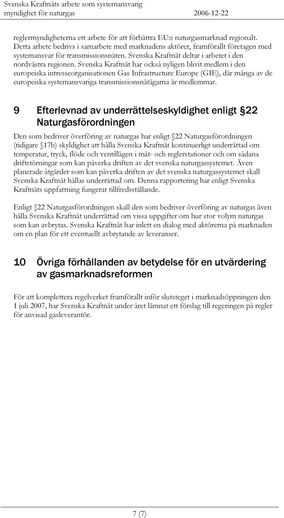 Svenska Kraftnät har också nyligen blivit medlem i den europeiska intresseorganisationen Gas Infrastructure Europe (GIE), där många av de europeiska systemansvariga transmissionsnätägarna är