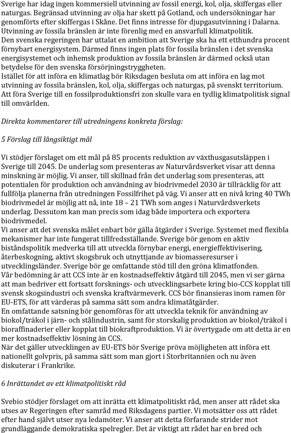 Utvinning av fossila bränslen är inte förenlig med en ansvarfull klimatpolitik. Den svenska regeringen har uttalat en ambition att Sverige ska ha ett etthundra procent förnybart energisystem.