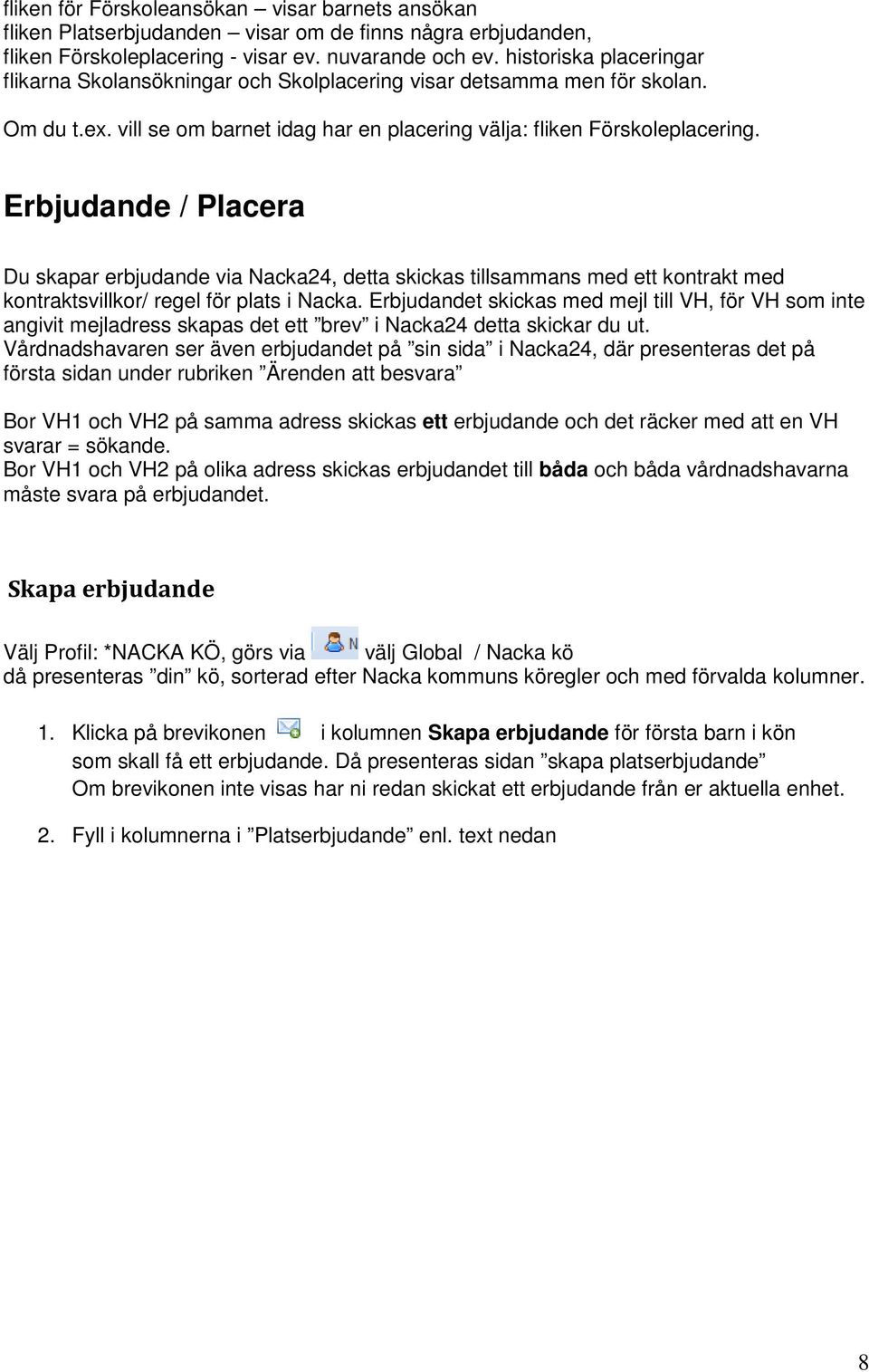 Erbjudande / Placera Du skapar erbjudande via Nacka24, detta skickas tillsammans med ett kontrakt med kontraktsvillkor/ regel för plats i Nacka.