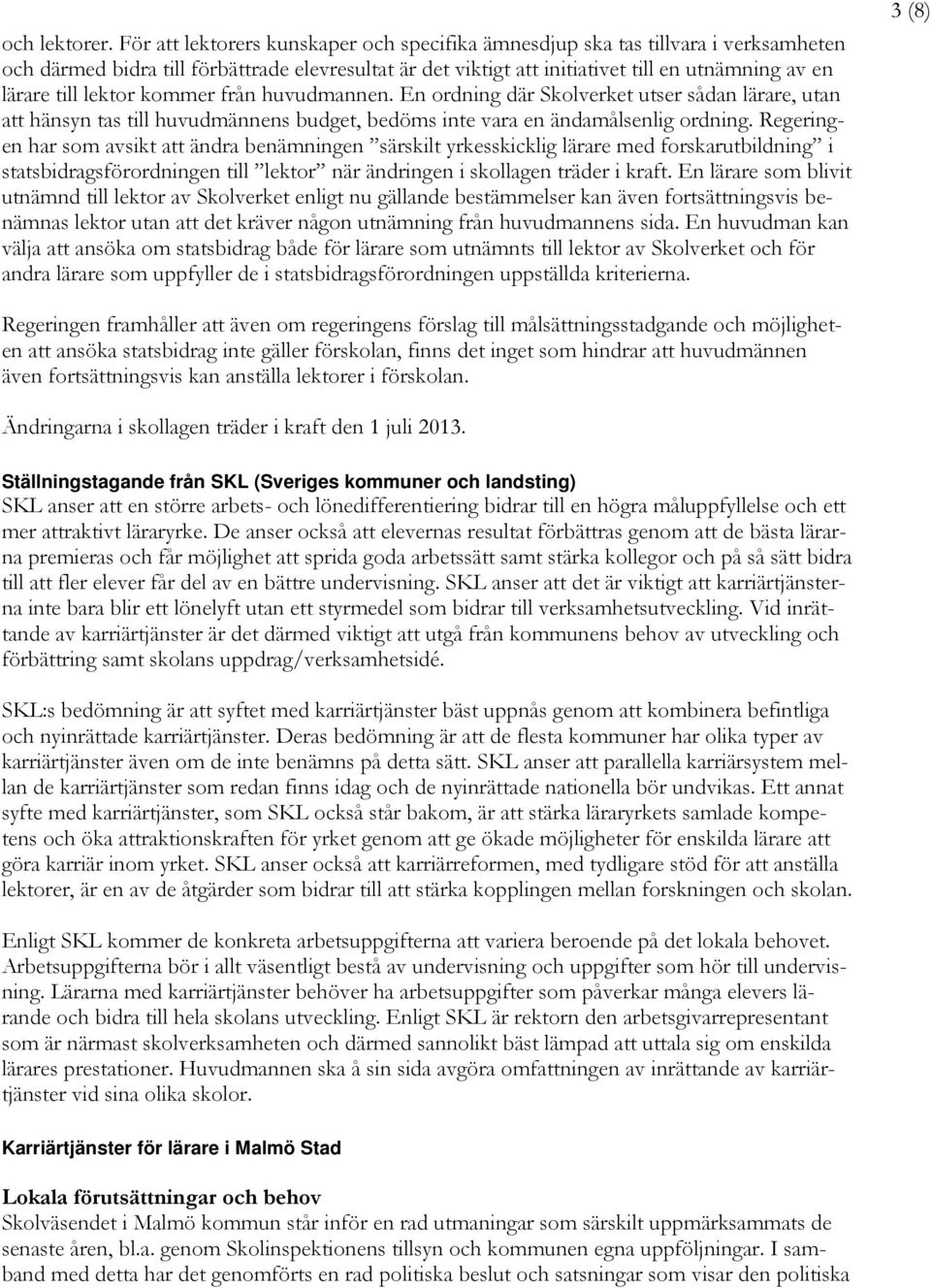 lektor kommer från huvudmannen. En ordning där Skolverket utser sådan lärare, utan att hänsyn tas till huvudmännens budget, bedöms inte vara en ändamålsenlig ordning.