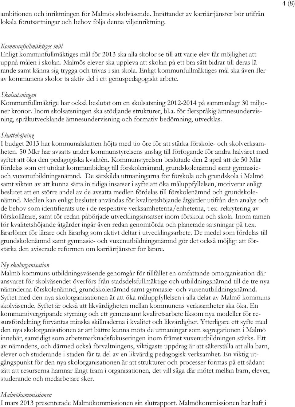 Malmös elever ska uppleva att skolan på ett bra sätt bidrar till deras lärande samt känna sig trygga och trivas i sin skola.