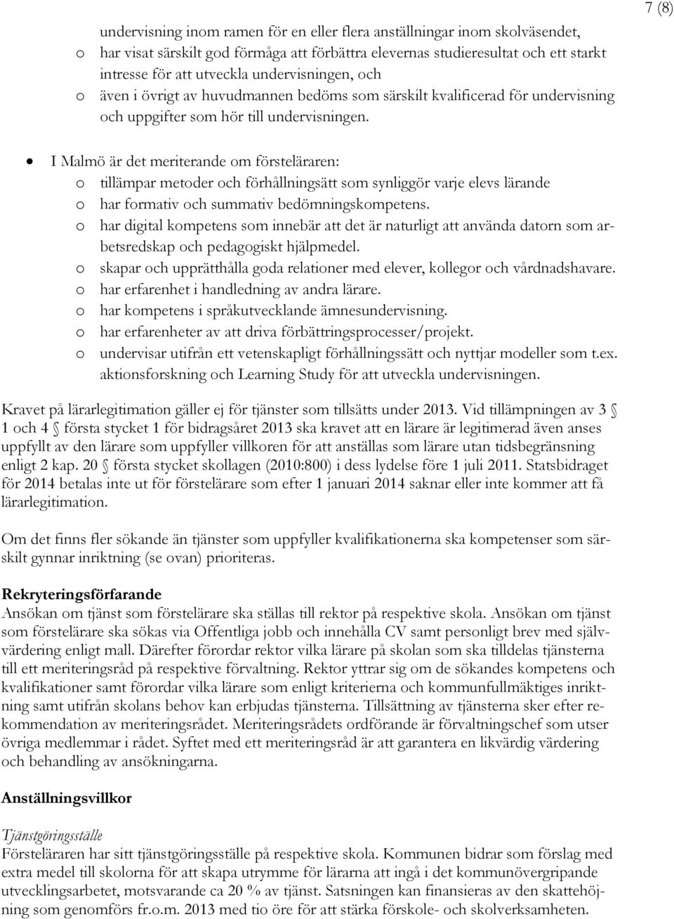 7 (8) I Malmö är det meriterande om försteläraren: o tillämpar metoder och förhållningsätt som synliggör varje elevs lärande o har formativ och summativ bedömningskompetens.