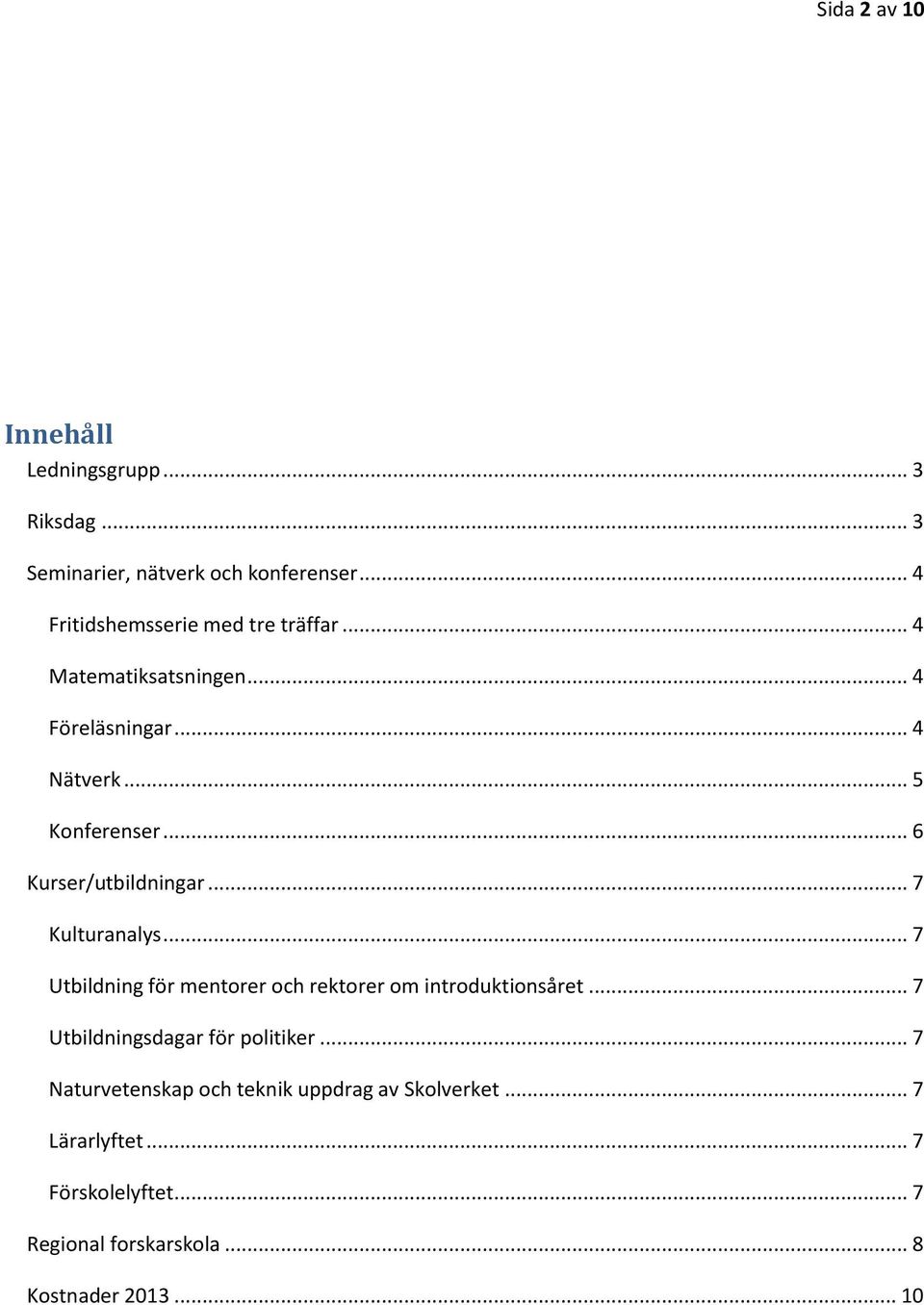 .. 6 Kurser/utbildningar... 7 Kulturanalys... 7 Utbildning för mentorer och rektorer om introduktionsåret.