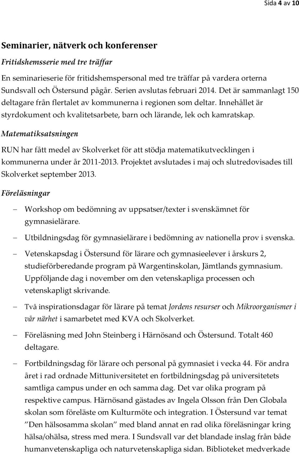 Matematiksatsningen RUN har fått medel av Skolverket för att stödja matematikutvecklingen i kommunerna under år 2011-2013.