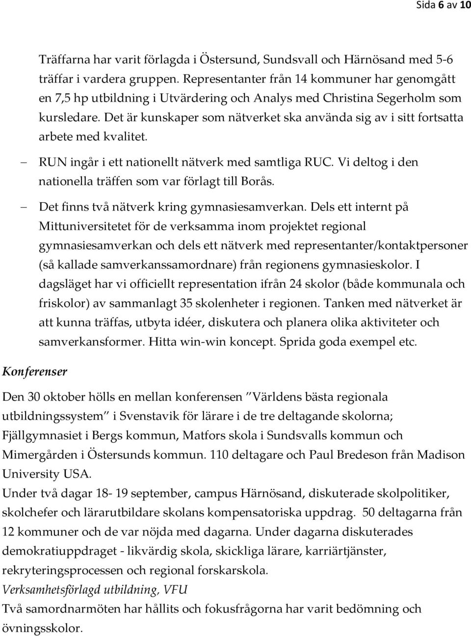 Det är kunskaper som nätverket ska använda sig av i sitt fortsatta arbete med kvalitet. RUN ingår i ett nationellt nätverk med samtliga RUC.