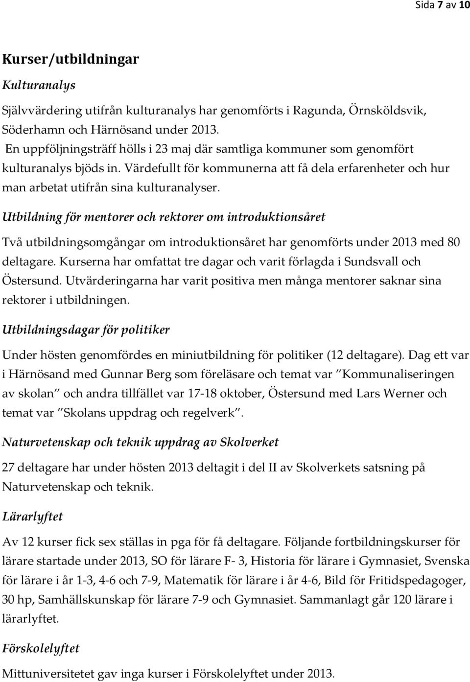 Utbildning för mentorer och rektorer om introduktionsåret Två utbildningsomgångar om introduktionsåret har genomförts under 2013 med 80 deltagare.