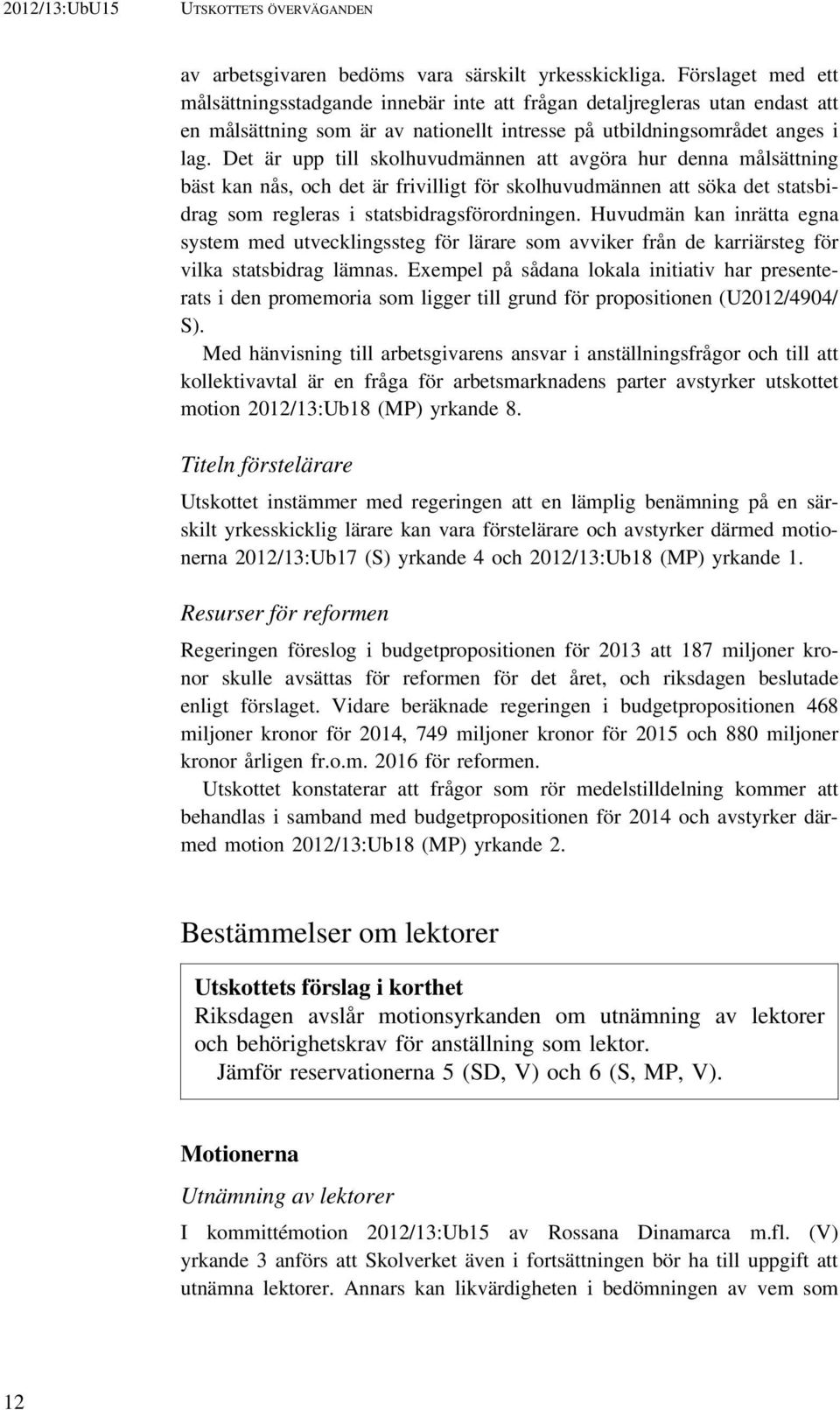 Det är upp till skolhuvudmännen att avgöra hur denna målsättning bäst kan nås, och det är frivilligt för skolhuvudmännen att söka det statsbidrag som regleras i statsbidragsförordningen.