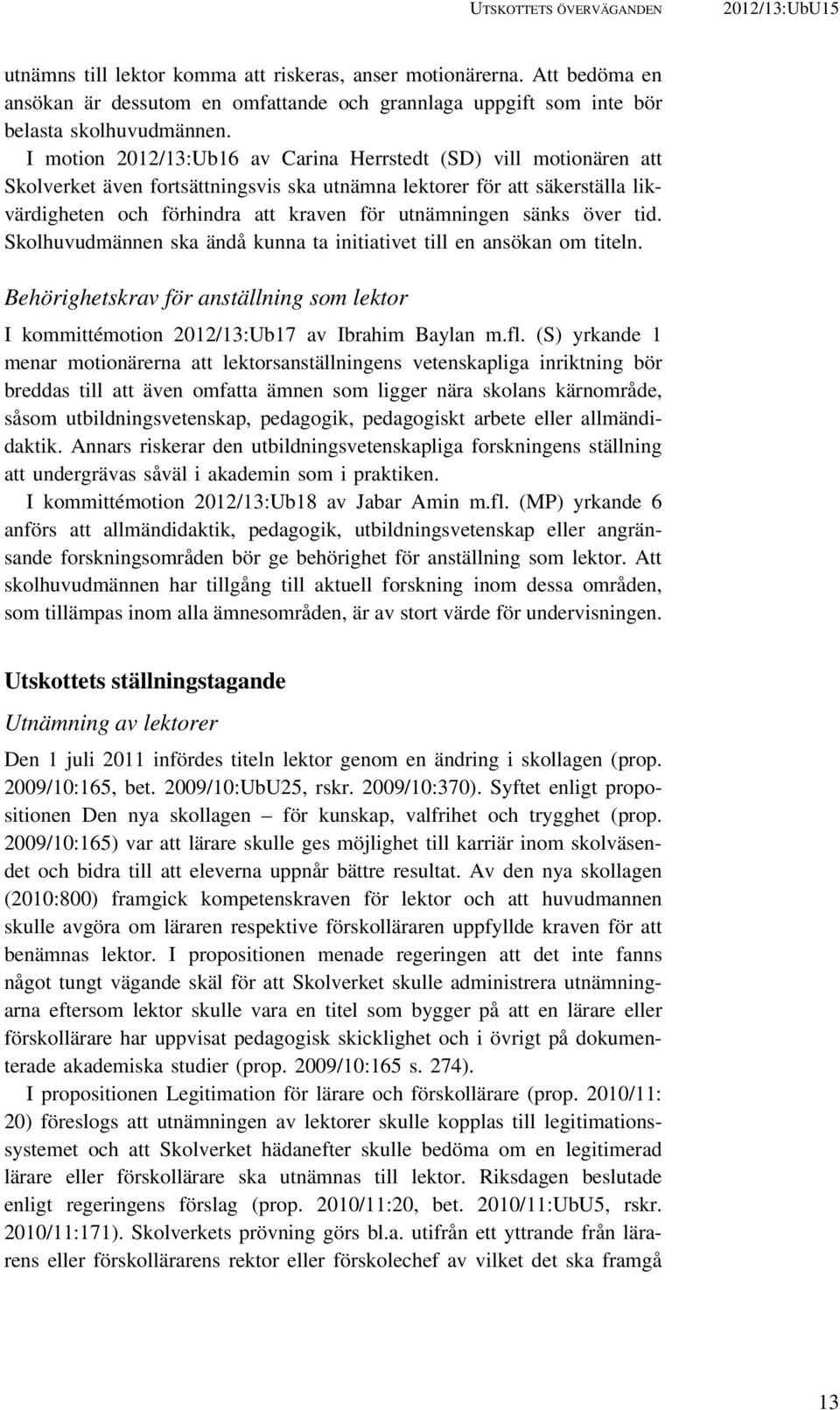 I motion 2012/13:Ub16 av Carina Herrstedt (SD) vill motionären att Skolverket även fortsättningsvis ska utnämna lektorer för att säkerställa likvärdigheten och förhindra att kraven för utnämningen