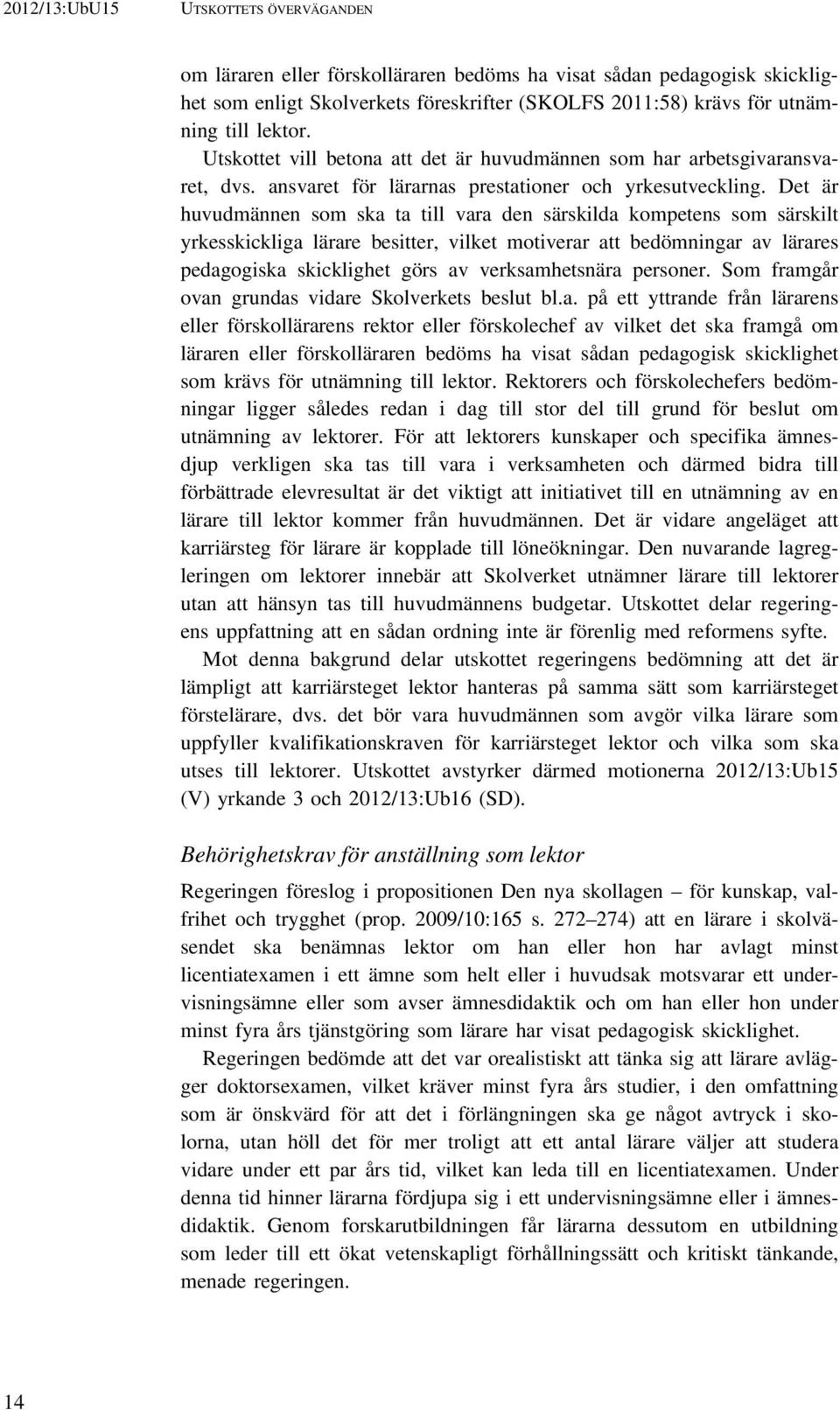Det är huvudmännen som ska ta till vara den särskilda kompetens som särskilt yrkesskickliga lärare besitter, vilket motiverar att bedömningar av lärares pedagogiska skicklighet görs av