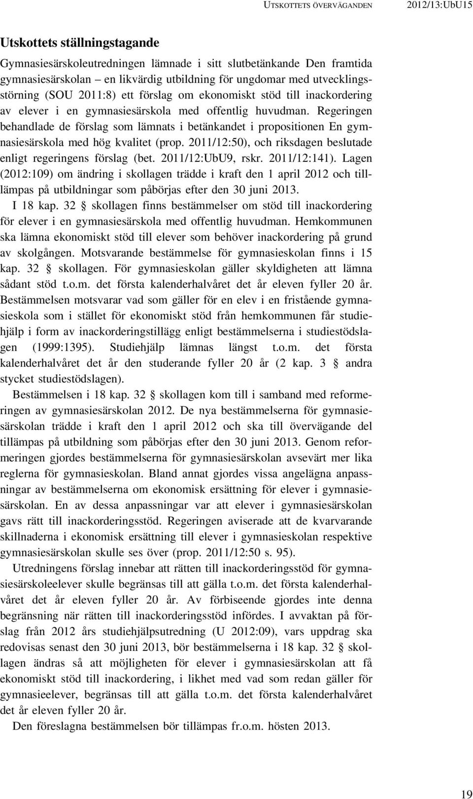 Regeringen behandlade de förslag som lämnats i betänkandet i propositionen En gymnasiesärskola med hög kvalitet (prop. 2011/12:50), och riksdagen beslutade enligt regeringens förslag (bet.