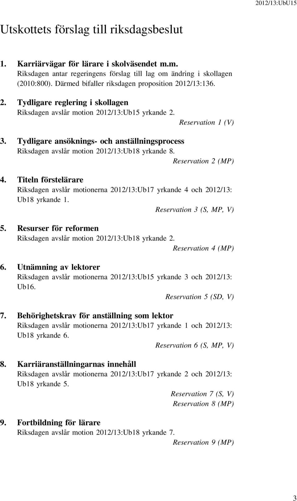 Tydligare ansöknings- och anställningsprocess Riksdagen avslår motion 2012/13:Ub18 yrkande 8. Reservation 2 (MP) 4.