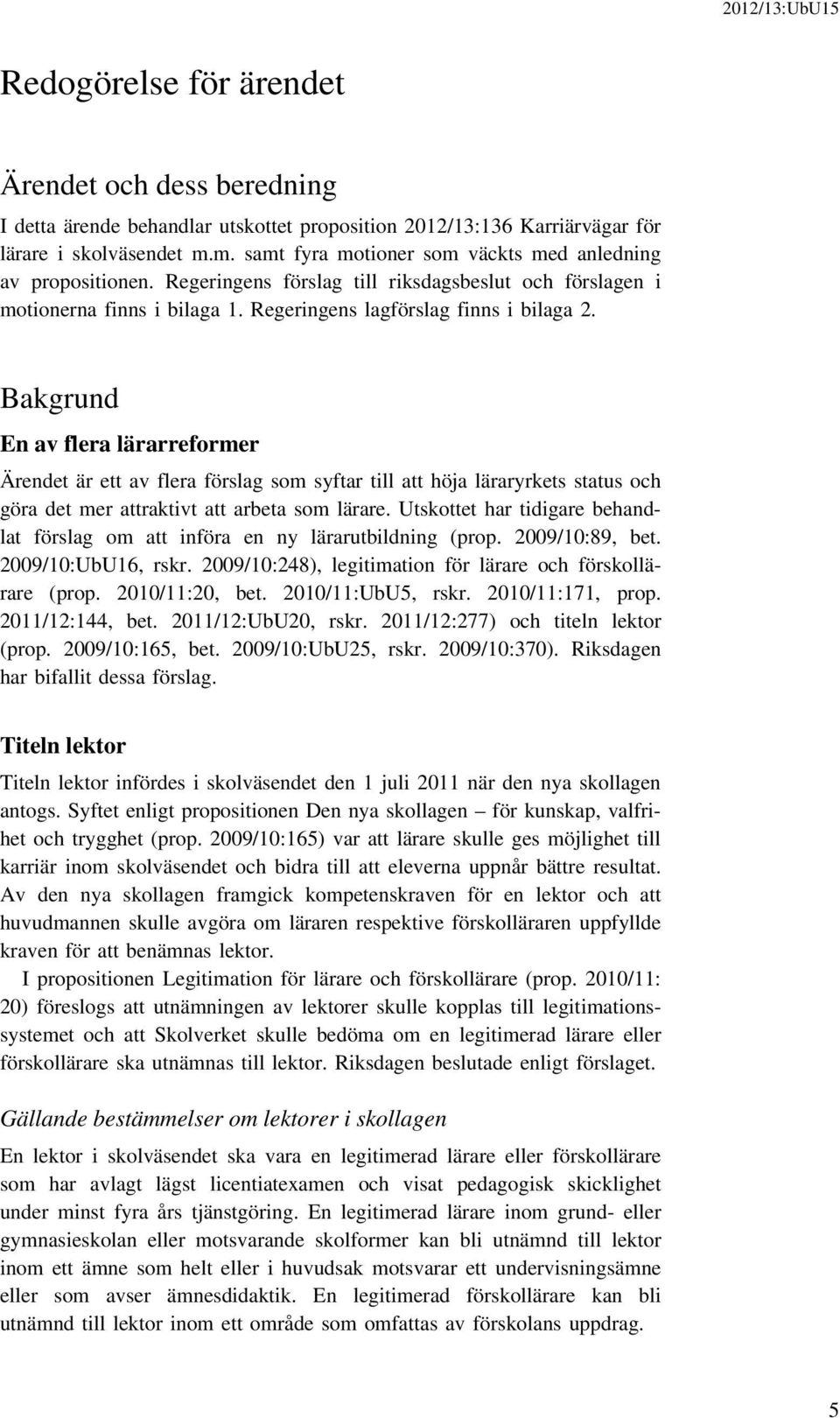 Bakgrund En av flera lärarreformer Ärendet är ett av flera förslag som syftar till att höja läraryrkets status och göra det mer attraktivt att arbeta som lärare.