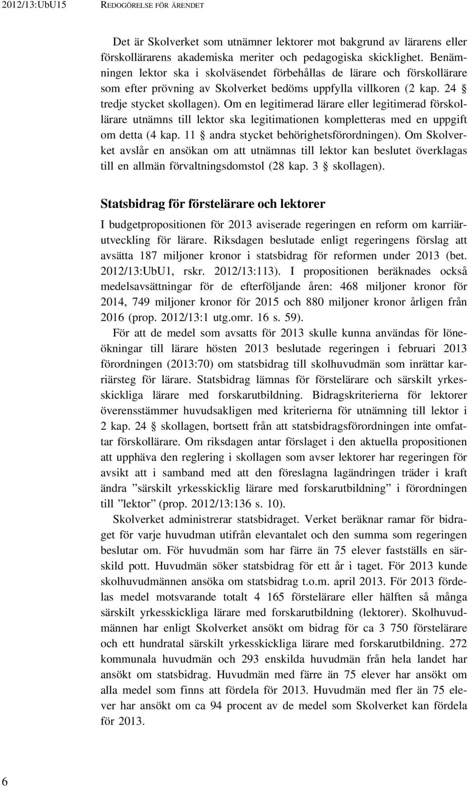 Om en legitimerad lärare eller legitimerad förskollärare utnämns till lektor ska legitimationen kompletteras med en uppgift om detta (4 kap. 11 andra stycket behörighetsförordningen).