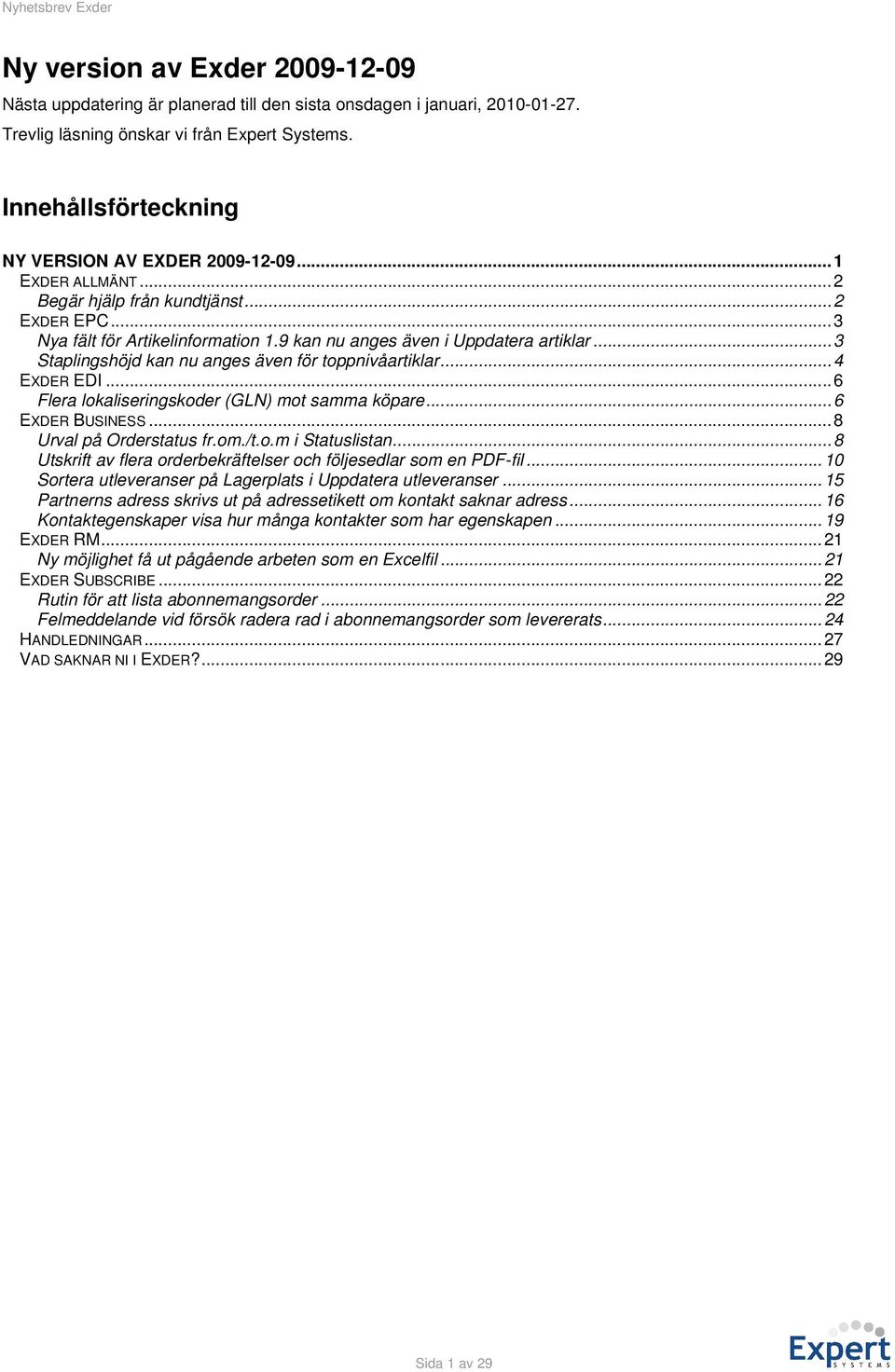 ..3 Staplingshöjd kan nu anges även för toppnivåartiklar...4 EXDER EDI...6 Flera lokaliseringskoder (GLN) mot samma köpare...6 EXDER BUSINESS...8 Urval på Orderstatus fr.om./t.o.m i Statuslistan.