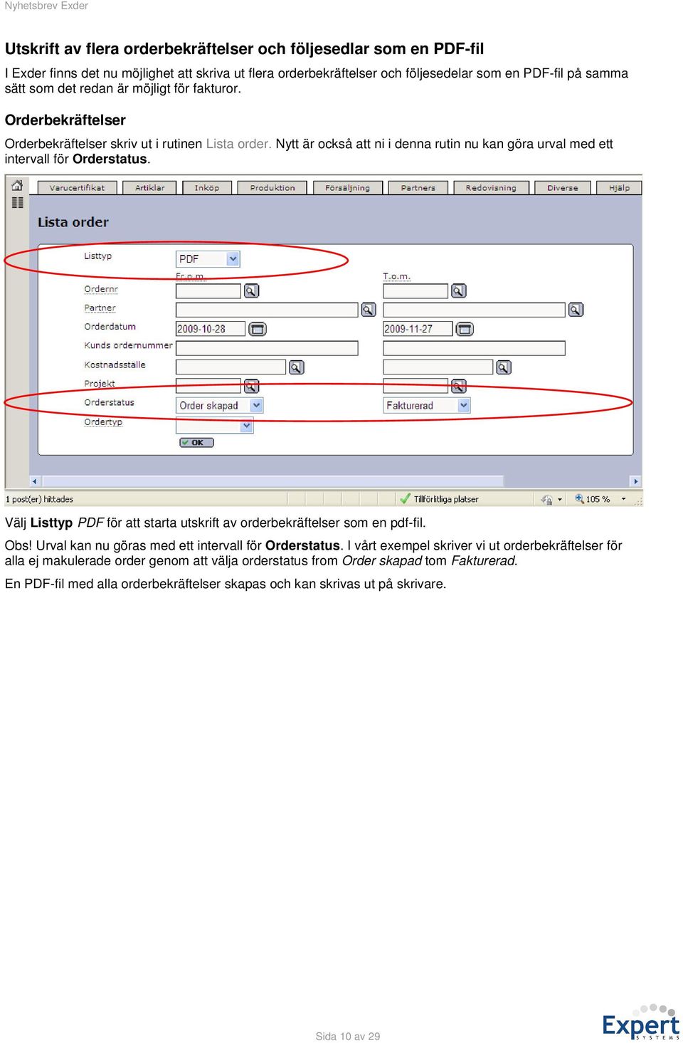 Nytt är också att ni i denna rutin nu kan göra urval med ett intervall för Orderstatus. Välj Listtyp PDF för att starta utskrift av orderbekräftelser som en pdf-fil. Obs!