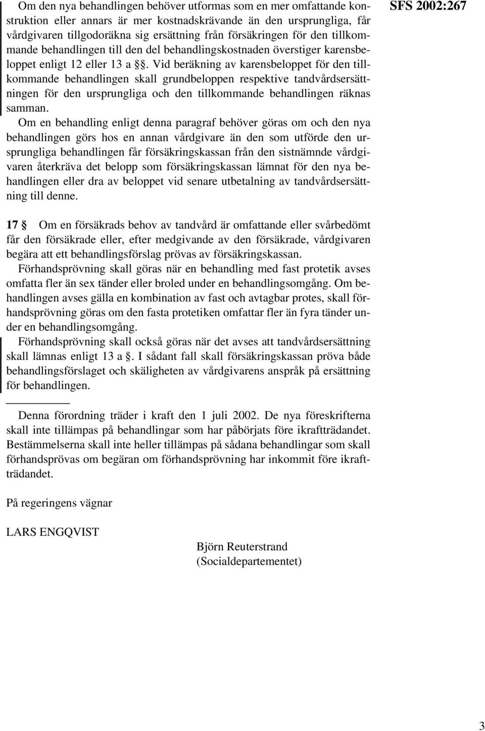 Vid beräkning av karensbeloppet för den tillkommande behandlingen skall grundbeloppen respektive tandvårdsersättningen för den ursprungliga och den tillkommande behandlingen räknas samman.