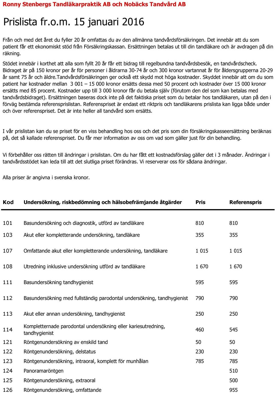 Stödet innebär i korthet att alla som fyllt 20 år får ett bidrag till regelbundna tandvårdsbesök, en tandvårdscheck.