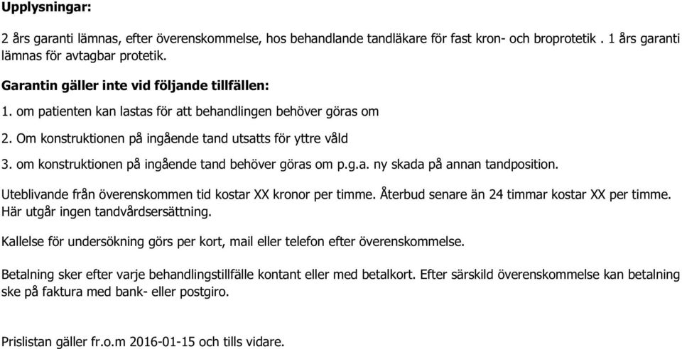 om konstruktionen på ingående tand behöver göras om p.g.a. ny skada på annan tandposition. Uteblivande från överenskommen tid kostar XX kronor per timme.