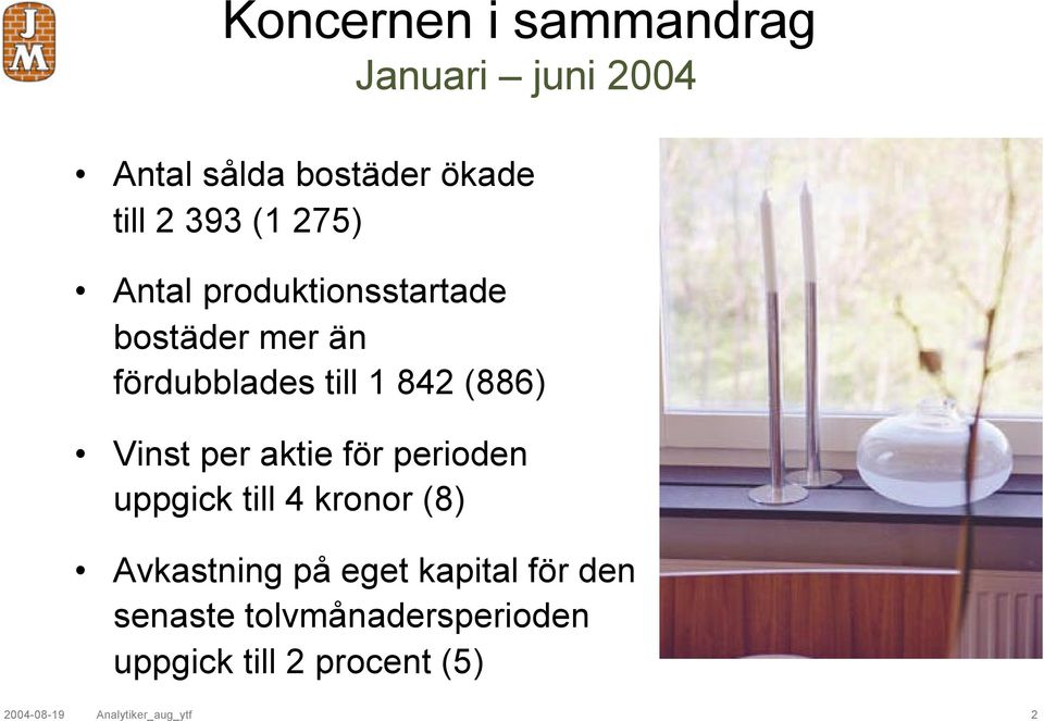 per aktie för perioden uppgick till 4 kronor (8) Avkastning på eget kapital för den