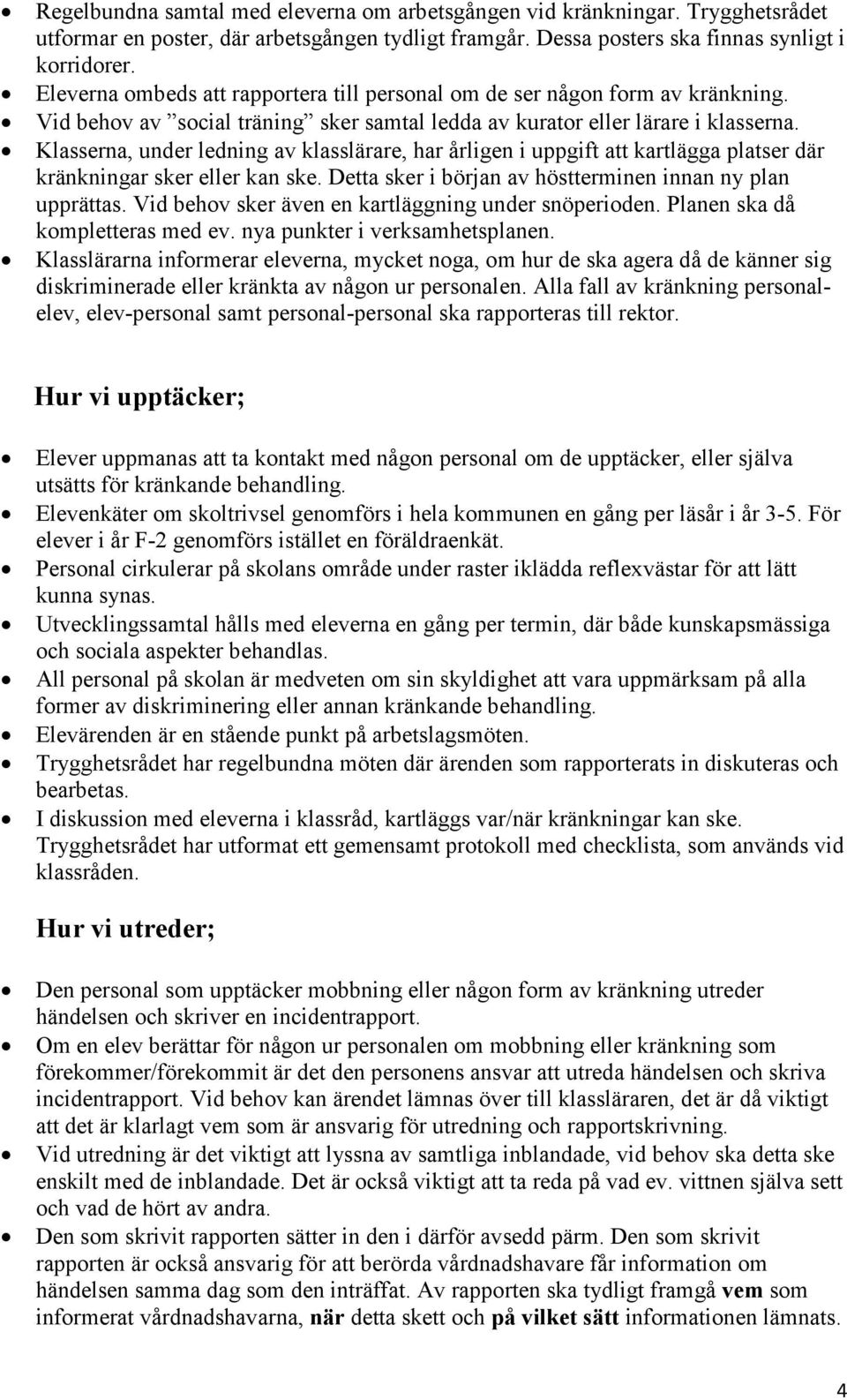 Klasserna, under ledning av klasslärare, har årligen i uppgift att kartlägga platser där kränkningar sker eller kan ske. Detta sker i början av höstterminen innan ny plan upprättas.