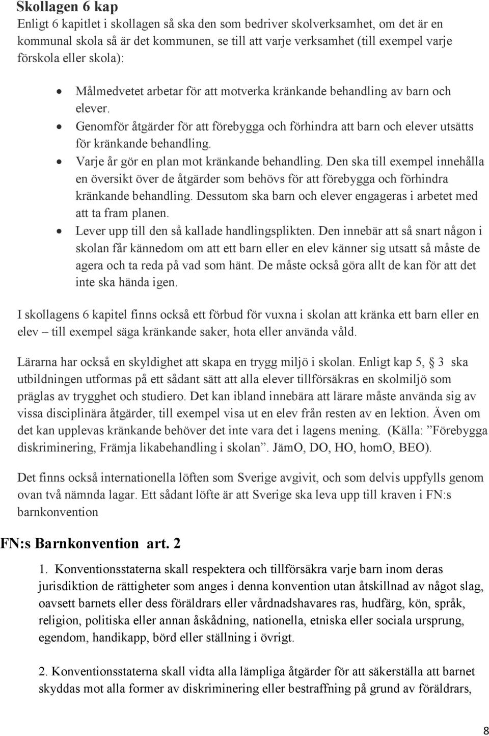 Varje år gör en plan mot kränkande behandling. Den ska till exempel innehålla en översikt över de åtgärder som behövs för att förebygga och förhindra kränkande behandling.