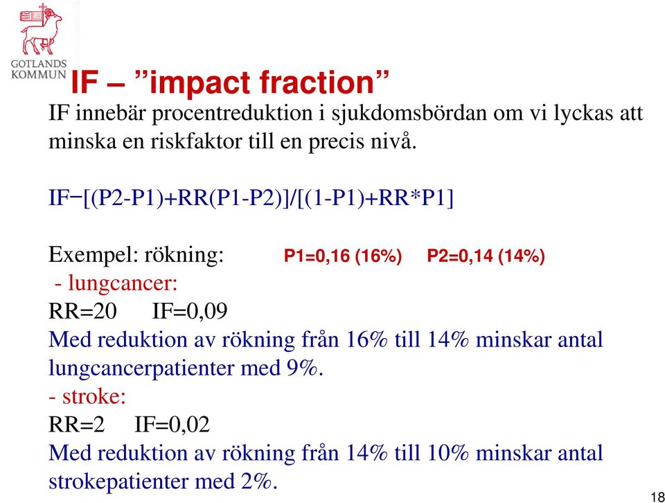 IF=[(P2-P1)+RR(P1-P2)]/[(1-P1)+RR*P1] P1] Exempel: rökning: P1=0,16 (16%) P2=0,14 (14%) - lungcancer: RR=20