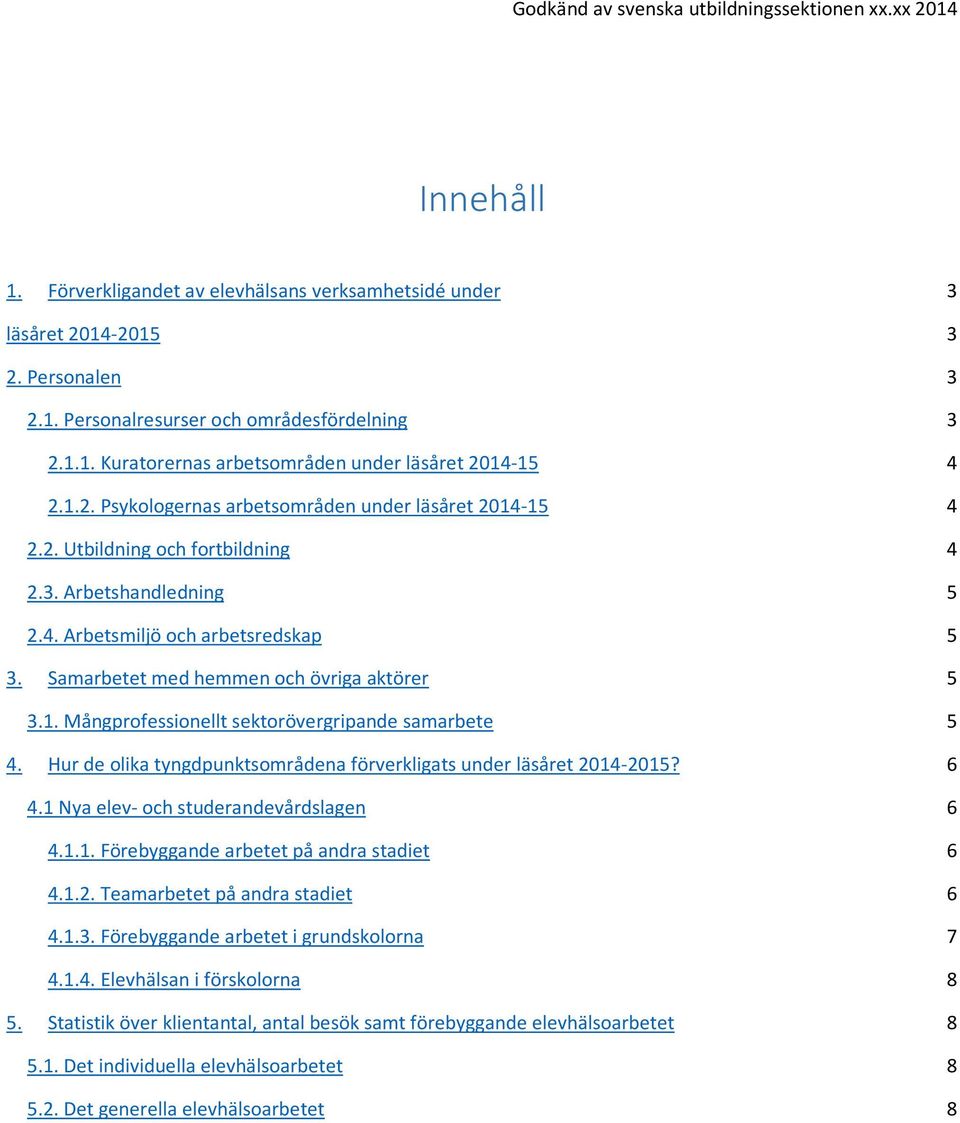 Samarbetet med hemmen och övriga aktörer 5 3.1. Mångprofessionellt sektorövergripande samarbete 5 4. Hur de olika tyngdpunktsområdena förverkligats under läsåret 2014-2015? 6 4.