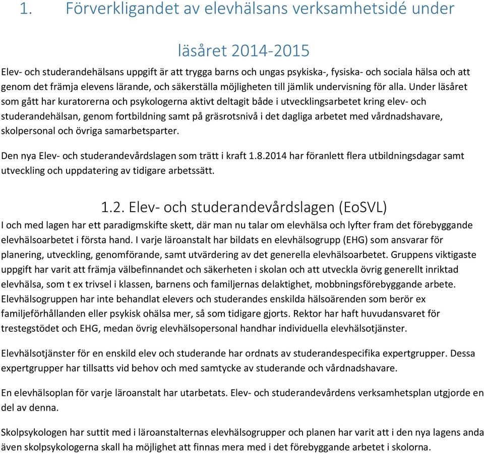 Under läsåret som gått har kuratorerna och psykologerna aktivt deltagit både i utvecklingsarbetet kring elev- och studerandehälsan, genom fortbildning samt på gräsrotsnivå i det dagliga arbetet med