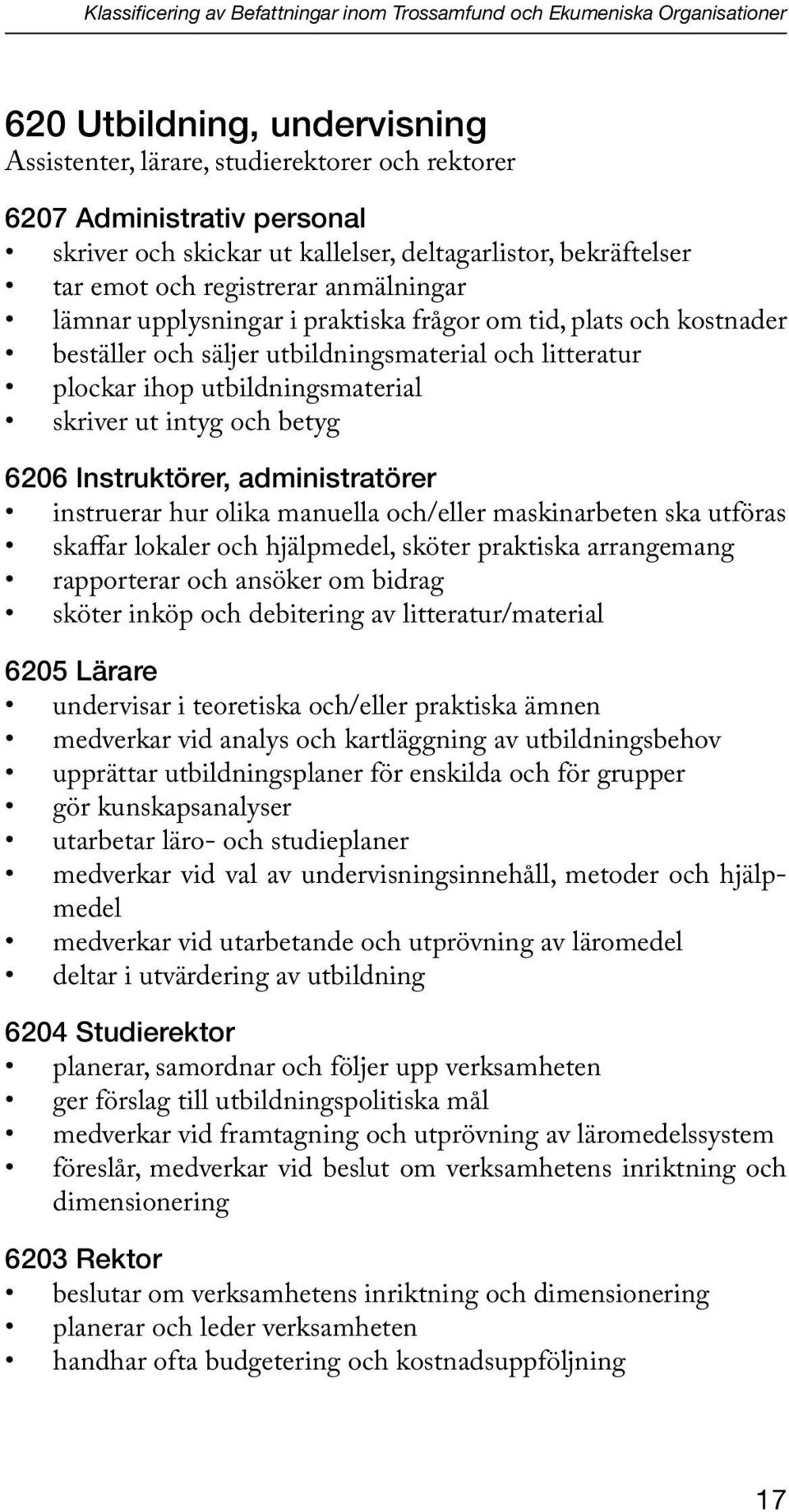 litteratur plockar ihop utbildningsmaterial skriver ut intyg och betyg 6206 Instruktörer, administratörer instruerar hur olika manuella och/eller maskinarbeten ska utföras skaffar lokaler och