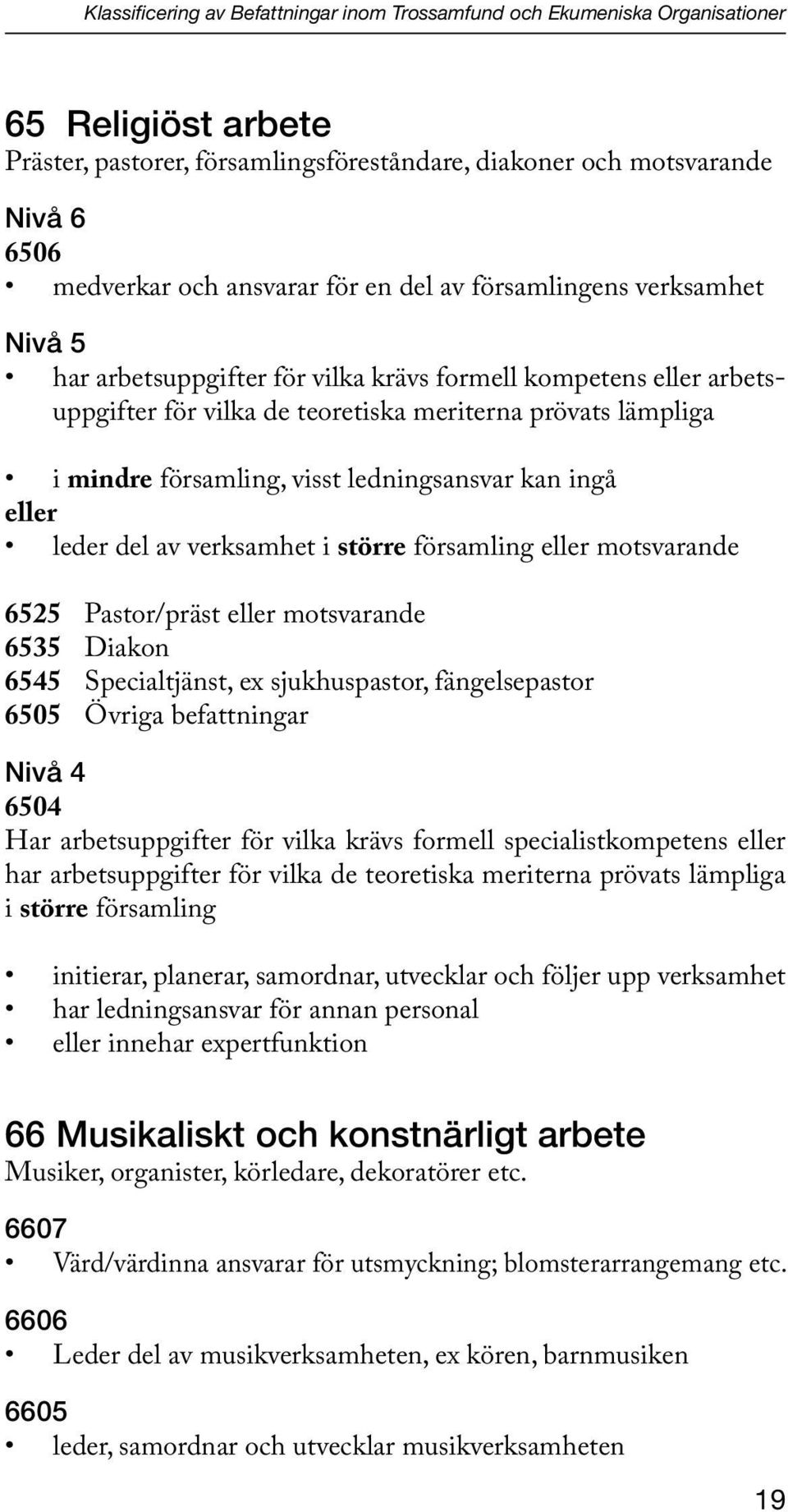 församling, visst ledningsansvar kan ingå eller leder del av verksamhet i större församling eller motsvarande 6525 Pastor/präst eller motsvarande 6535 Diakon 6545 Specialtjänst, ex sjukhuspastor,