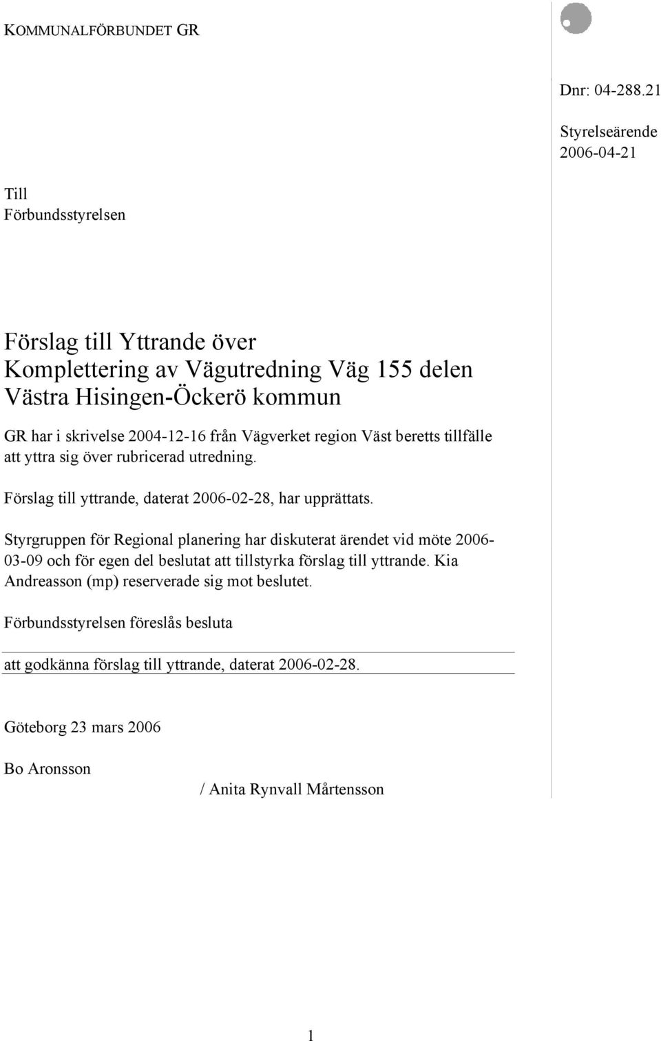 2004-12-16 från Vägverket region Väst beretts tillfälle att yttra sig över rubricerad utredning. Förslag till yttrande, daterat 2006-02-28, har upprättats.