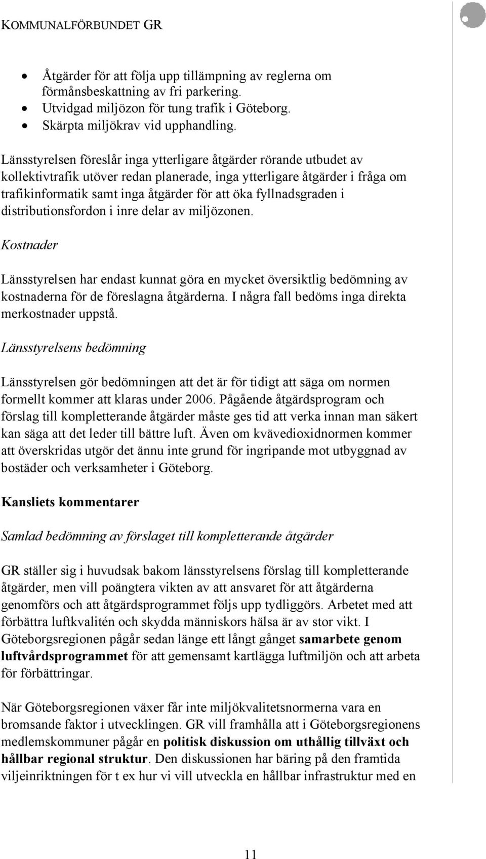 fyllnadsgraden i distributionsfordon i inre delar av miljözonen. Kostnader Länsstyrelsen har endast kunnat göra en mycket översiktlig bedömning av kostnaderna för de föreslagna åtgärderna.