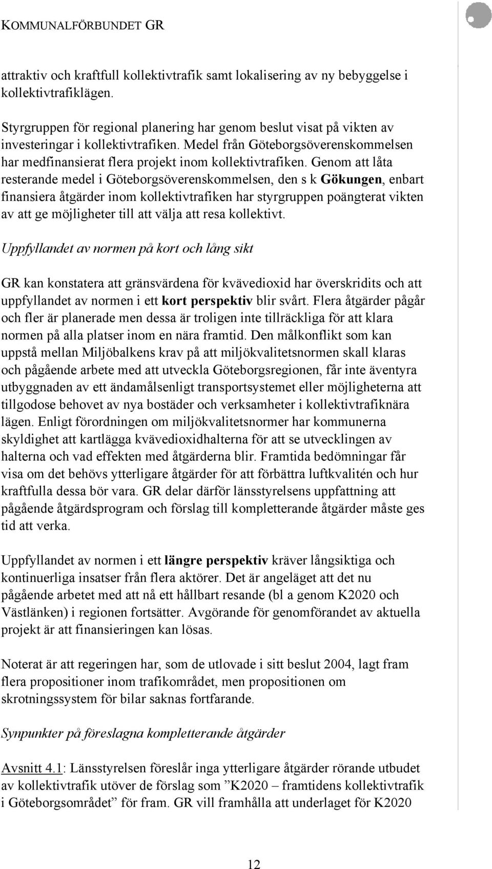 Genom att låta resterande medel i Göteborgsöverenskommelsen, den s k Gökungen, enbart finansiera åtgärder inom kollektivtrafiken har styrgruppen poängterat vikten av att ge möjligheter till att välja