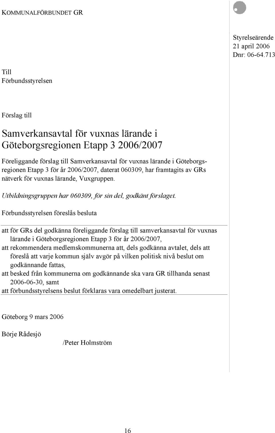 3 för år 2006/2007, daterat 060309, har framtagits av GRs nätverk för vuxnas lärande, Vuxgruppen. Utbildningsgruppen har 060309, för sin del, godkänt förslaget.