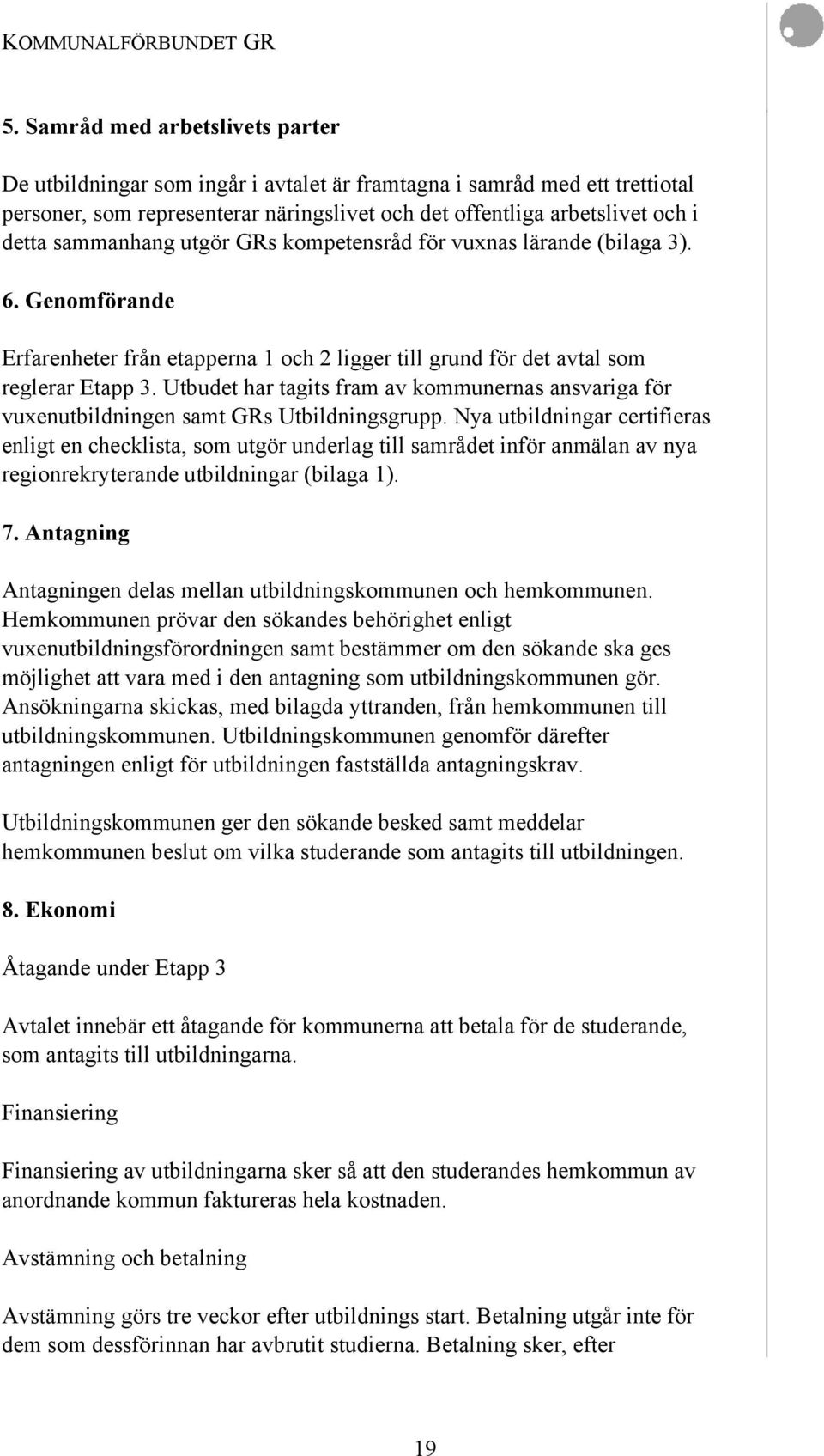 Utbudet har tagits fram av kommunernas ansvariga för vuxenutbildningen samt GRs Utbildningsgrupp.