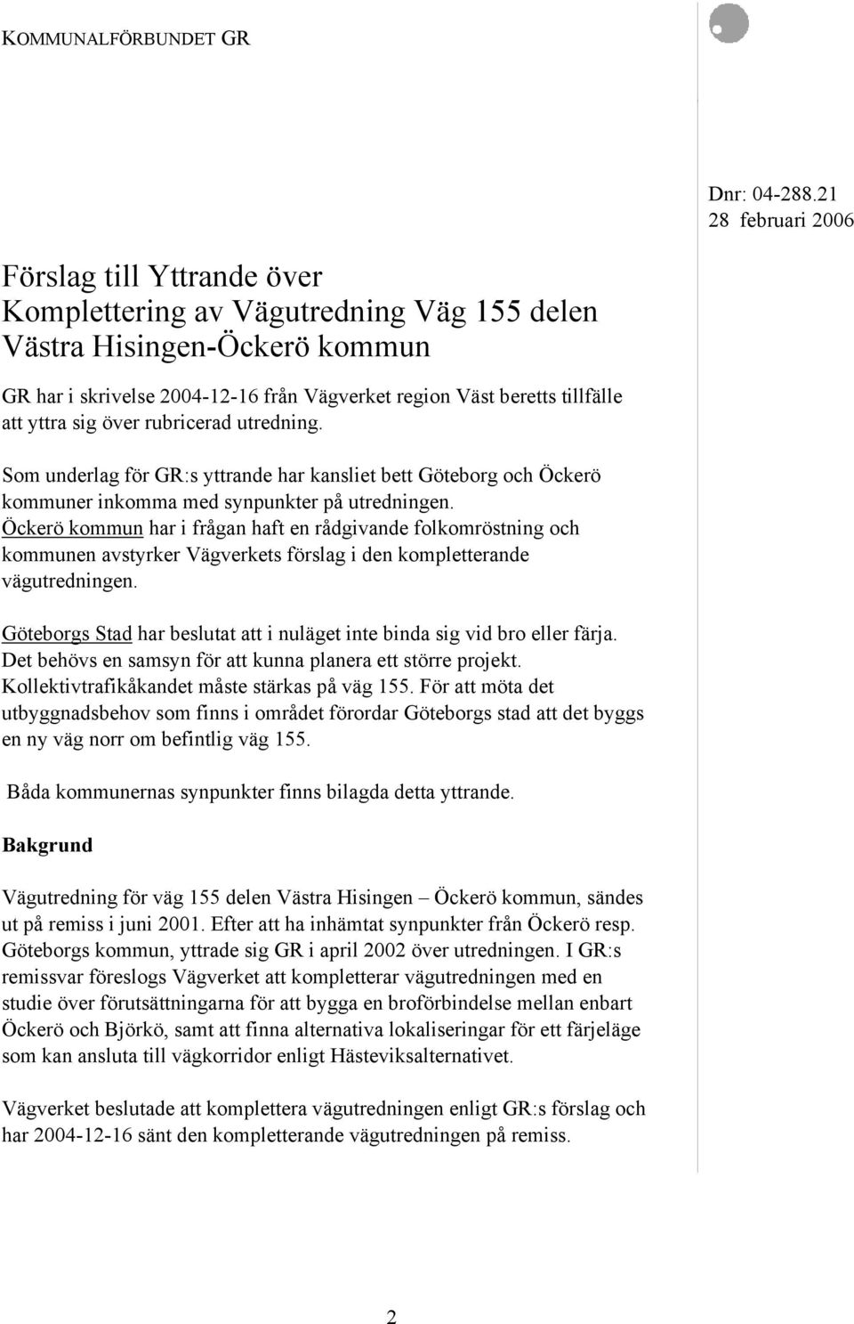 yttra sig över rubricerad utredning. Som underlag för GR:s yttrande har kansliet bett Göteborg och Öckerö kommuner inkomma med synpunkter på utredningen.