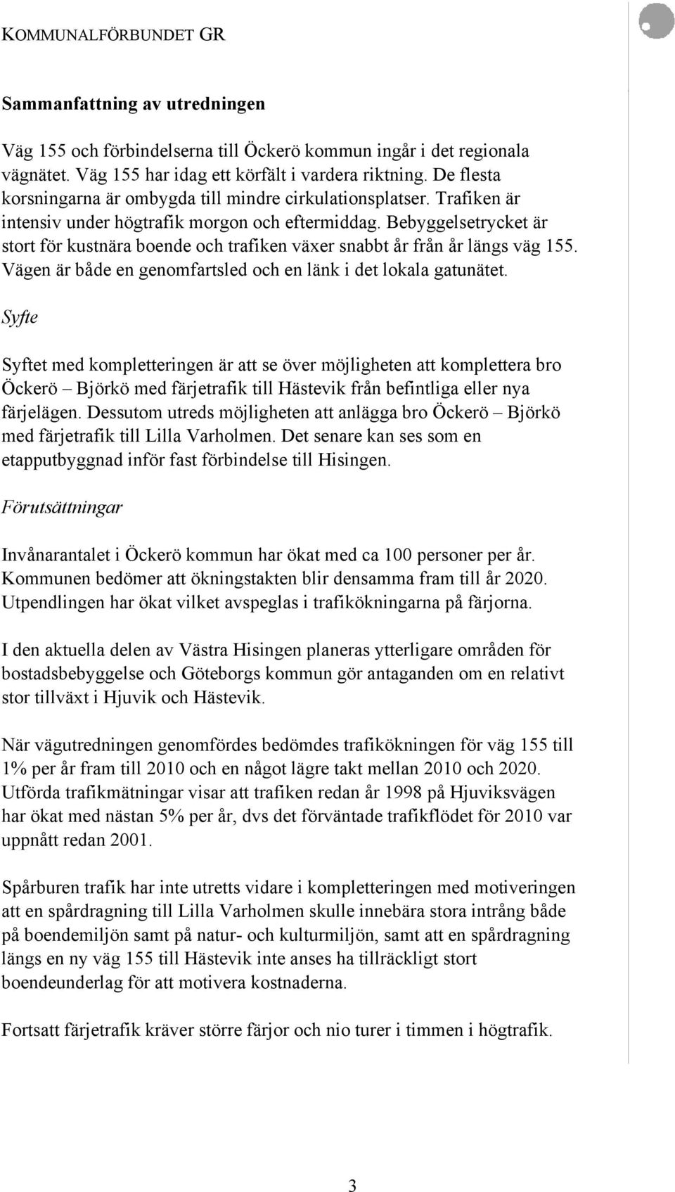 Bebyggelsetrycket är stort för kustnära boende och trafiken växer snabbt år från år längs väg 155. Vägen är både en genomfartsled och en länk i det lokala gatunätet.